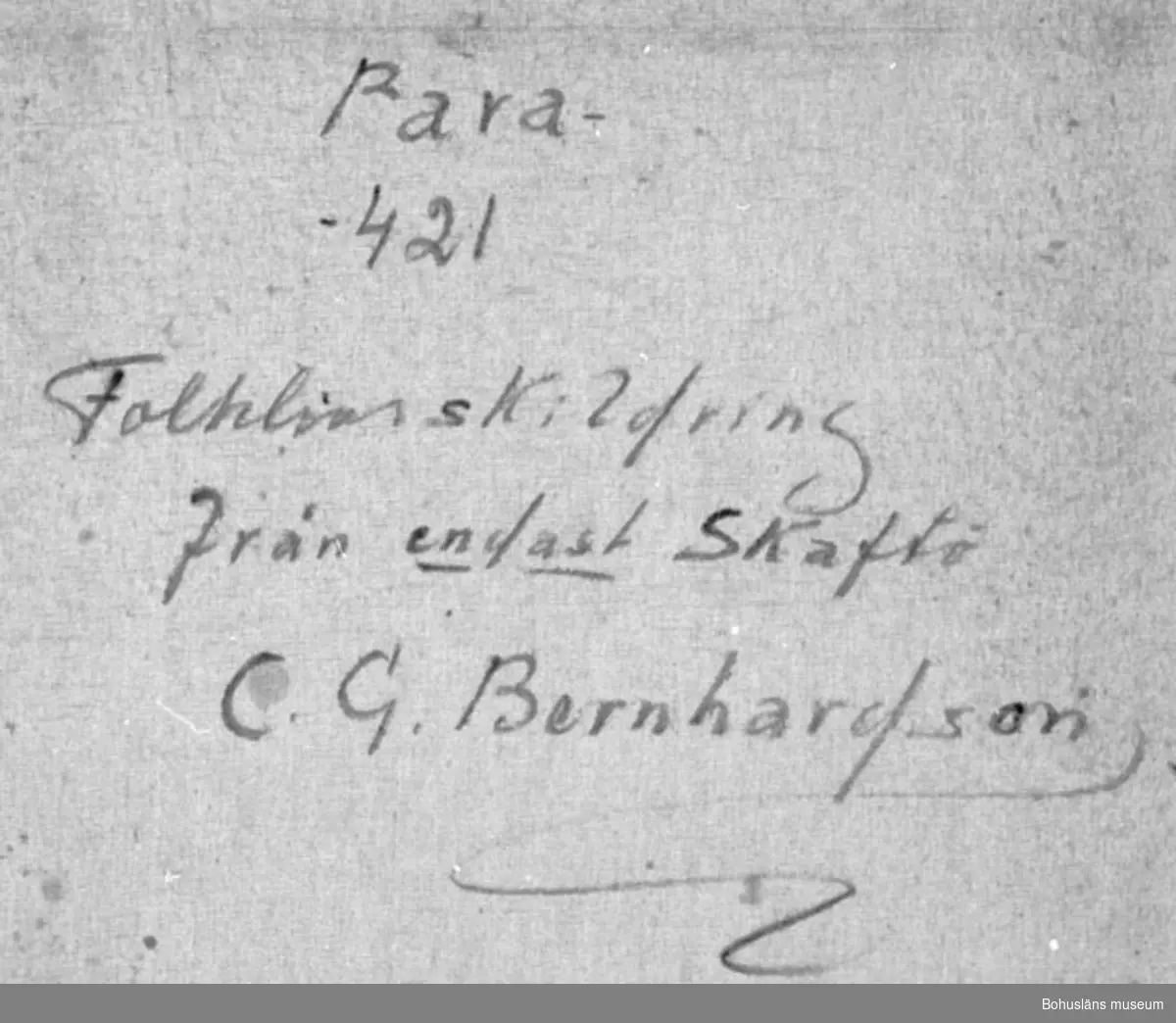 Baksidestext:
Bara - 421.
Folklivsskildring från endast Skaftö
C.G. Bernhardson."

Litt.: Bernhardson, C.G.: Bohuslänsk sed och folktro, Uddevalla, 1982, s. 92. 
Titel i boken: "Du
E de du, eller hälsar du bara? Man trodde att vissa fåglar var eller bar hälsningar från anförvanter långt, långt bortifrån och från andra sidan."

Andra sidan = de dödas rike.

Övrig historik; se CGB001.