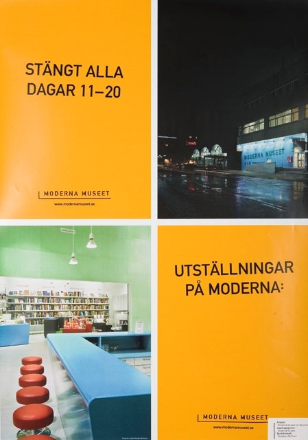 Vit affisch uppdelad i 4 delar och med svart text. Överst till vänster en orange ruta med
text. Till höger om den ett färgfoto på den provisoriska utställnings-lokalen på Klarabergsviadukten. Underst till vänster ett färgfoto från presentshopen och höger därom en orange ruta med text.

1) STÄNGT ALLA
DAGAR 11 - 20
2) Moderna museet
www.modernamuseet.se
3) UTSTÄLLNINGAR
PÅ MODERNA: