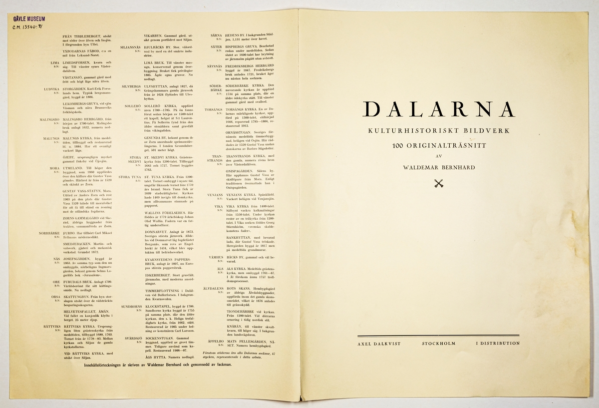 Kulturhistoriskt bildverk, "Dalarna", med 100 originalträsnitt av Waldemar Bernhard. Träsnitten har passepartout och ligger samlade i en hård ytterkartong i form av en bok, med läderrygg, utsida klädd med linnetyg samt ådringsmålning.