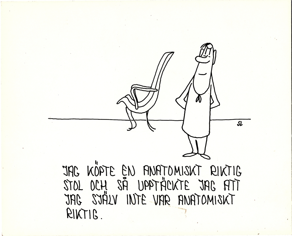 Jag köpte en anatomiskt riktig stol och så upptäckte jag att jag själv inte var anatomiskt riktig.