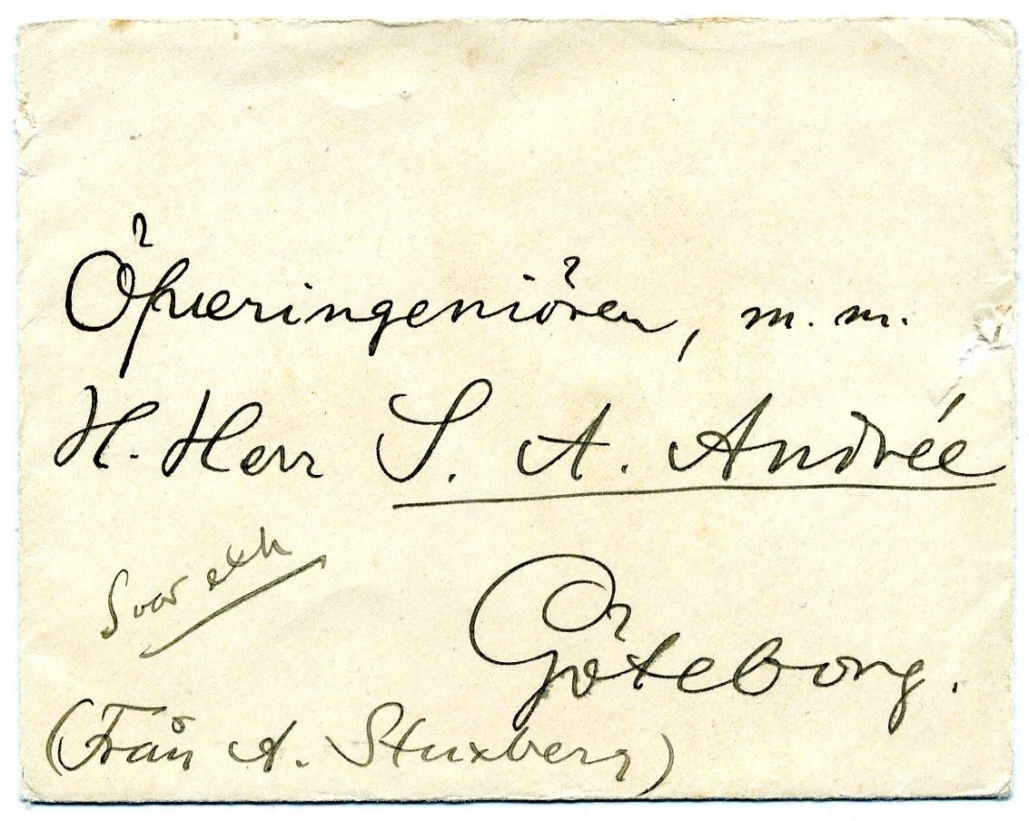 Dubbel ark med kuvert:

"Göteborg 3 sept 1896
Högt värderade Bror Öfveringeniör S A Andrée!
Sjuklighet i min familj och brådskande göromål af hvarjehanda slag hafva gjort, att jag icke kunde komma på middagen i måndags hos Pegelow och ej heller senare haft tid och tillfälle att söka upp dig.
Jag ber nu emellertid att få säga dig hjärtligt välkommen åter och tillönska  dig nästa år all den framgång, som vidriga vindar denna sommar vägrat dig. 
Gamle G von Yhlen på Känsö ha gifvit mig i uppdrag att lämna dig som gåfva från honom en liten nordpolstafla i olja med hvalrossar, din ballong och 'Fram'. Den följer samtidigt med dessa rader. På samma gång sänder jag dig också hans bref till mig rörande saken.
Nör du kommer till Stockholm hälsa vännerna Nordenskiöld, Nathorst och Dahlgren så mycket från mig, och glöm ej heller lektor Nils Linder och hans fru samt Harald Wieselgren med en hjärtlig och varm hälsning från Din tillgifne Anton Stuxberg."