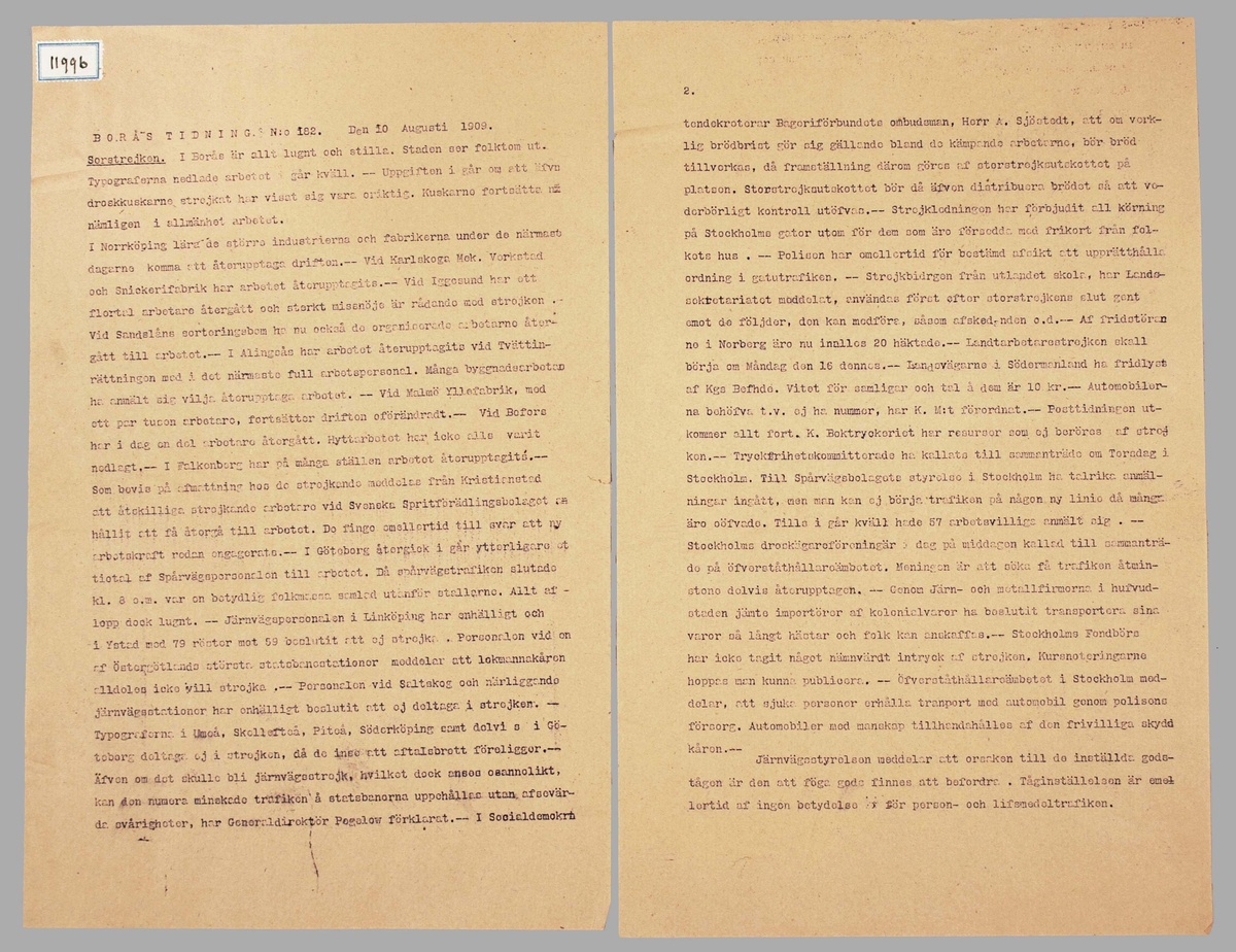 "Borås Tidning, No 182, 10 Augusti, 1909".

Två kopierade pappersark, av "Borås Tidnings storstrejksnr., No 182, 10 Augusti, 1909".

Utfört på duplikator.

Anm: Storstrejken, var den största strejken i Sveriges historia. 300 000 arbetare berördes.
