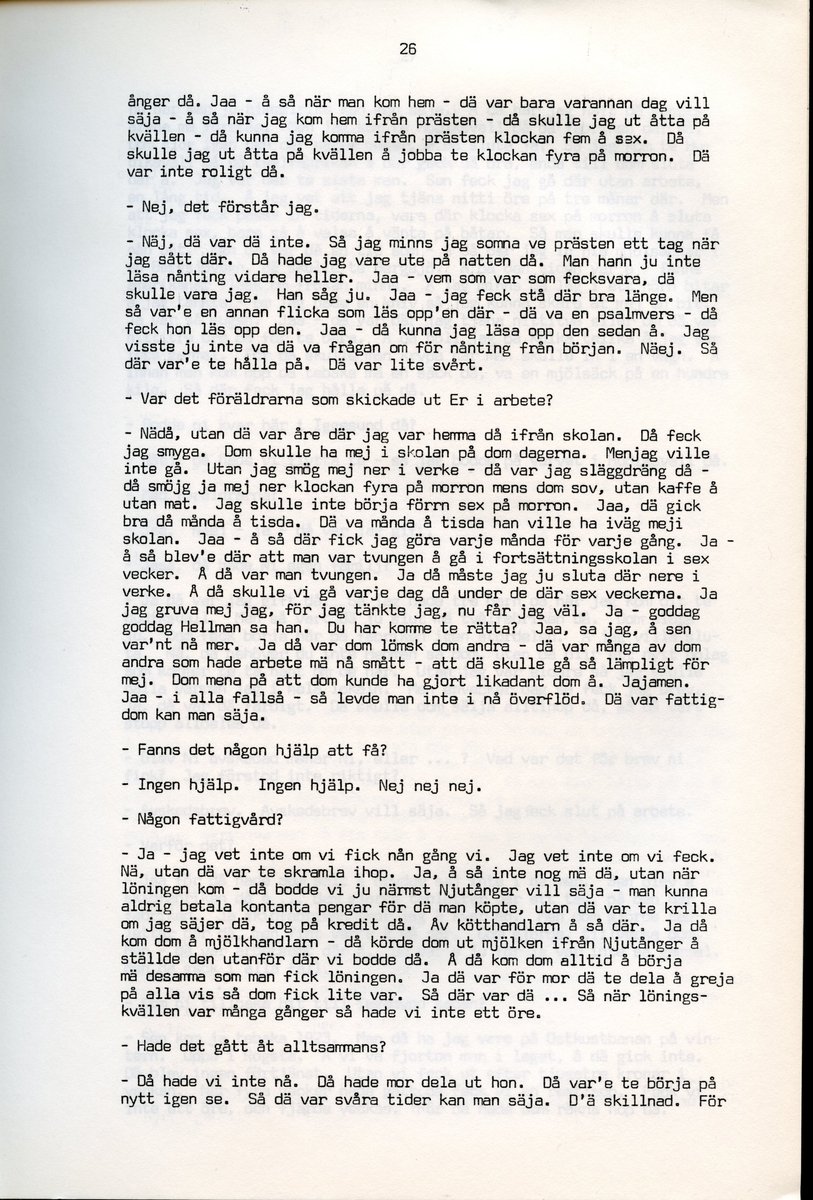 Axel Hedman, född 1894, berättar om sina minnen från Iggesund, Hälsingland. Intervjun är utförd av Barbro Bursell 1971-07-15.
Axel Hedman föds 15/2 1894 i Iggesund som ett av nio syskon. Föräldrarna kommer från Dalarna. Hedman börjar arbeta när han är nio år på sågens träsliperi med att barka bräder. Lönen är 90 öre om dagen. Sen följer sågverket och järnverket. Det är ett slit, han går ibland undan och gråter. Med skola blir det 11-12 timmars arbete om dagen. ”Det var ett hårt liv för en liten pojke”, påpekar intervjuare Bursell. Hemmet är fattigt, det blir mest pannkakor och fisken som fadern tar upp. Alla syskonen arbetar. Familjen klarar sig utan fattigvård. 
Hedman gifter sig och får tre egna barn och han arbetar en kort tid på tvålfabriken i Hudiksvall. 1923 är han tillbaka i Iggesund och tar olika arbeten, bla på skidfabriken, lasarettet (där Hedman träffar sin fru sjuksköterskan Hilda Ulriksson) och som kalkbrännare. Hedman tycks motvilligt ha varit med i fackföreningar. Fritidsnöjet är fisket och stugan på Braskär som han åker till med familjen.