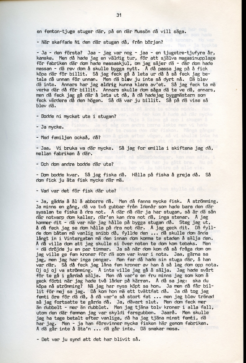 Axel Hedman, född 1894, berättar om sina minnen från Iggesund, Hälsingland. Intervjun är utförd av Barbro Bursell 1971-07-15.
Axel Hedman föds 15/2 1894 i Iggesund som ett av nio syskon. Föräldrarna kommer från Dalarna. Hedman börjar arbeta när han är nio år på sågens träsliperi med att barka bräder. Lönen är 90 öre om dagen. Sen följer sågverket och järnverket. Det är ett slit, han går ibland undan och gråter. Med skola blir det 11-12 timmars arbete om dagen. ”Det var ett hårt liv för en liten pojke”, påpekar intervjuare Bursell. Hemmet är fattigt, det blir mest pannkakor och fisken som fadern tar upp. Alla syskonen arbetar. Familjen klarar sig utan fattigvård. 
Hedman gifter sig och får tre egna barn och han arbetar en kort tid på tvålfabriken i Hudiksvall. 1923 är han tillbaka i Iggesund och tar olika arbeten, bla på skidfabriken, lasarettet (där Hedman träffar sin fru sjuksköterskan Hilda Ulriksson) och som kalkbrännare. Hedman tycks motvilligt ha varit med i fackföreningar. Fritidsnöjet är fisket och stugan på Braskär som han åker till med familjen.