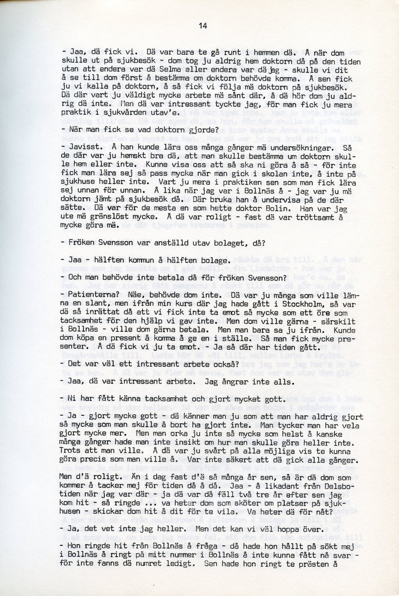 Anna Svensson f. 1897, berättar om sina minnen från i Iggesund, Hälsingland och uppväxten i Bjurnäs, Njutånger. Intervjun är utförd av Barbro Bursell 1971-07-13.
Fröken Anna Svensson föds 29 mars 1897 i Bjurnäs i Njutånger i en jordbrukarfamilj. Hon är ett av sex syskon. Anna hjälper till på den tjugotre tunnland stora gården med att sköta korna, klippa fåren och annat ”kvinnogöra”. Till middag åt man nästan alltid potatis och strömming. Bagarstuga har man varje höst och vår, man gör bland annat smör som säljs till ett fåtal kunder.
Anna lämnar hemmet i läsålder och blir bondpiga i Övernjöte. I uppgifterna ingår att ta hand om en moderlös flicka. Hon stannar i tre år. När Anna är 17 år blir hon elev på lasarettet i Hudiksvall. Därefter följer församlingstjänarinnekurs i Stockholm, där hon får sin utbildning. Året är 1921. Hon får sedan sjukvårdstjänst som elev ett år, bland annat i Söderhamn. Anna har därefter korta tjänster i Bollnäs, Iggesund, Loksta. Hon beskriver sig som blyg i början men att hon blir morskare med åren. 
Någon gång på 1930-talet köper Anna en gård i Delsbo där hon startar ett vilohem för stressade och nervklena. Anna avslutar sin yrkesbana på grund av ett lårbensbrott, hon är då ca 60 år, och då tjänstgör hon på ålderdomshemmet i Delsbo.