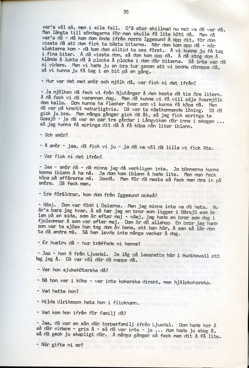 Axel Hedman, född 1894, berättar om sina minnen från Iggesund, Hälsingland. Intervjun är utförd av Barbro Bursell 1971-07-15.
Axel Hedman föds 15/2 1894 i Iggesund som ett av nio syskon. Föräldrarna kommer från Dalarna. Hedman börjar arbeta när han är nio år på sågens träsliperi med att barka bräder. Lönen är 90 öre om dagen. Sen följer sågverket och järnverket. Det är ett slit, han går ibland undan och gråter. Med skola blir det 11-12 timmars arbete om dagen. ”Det var ett hårt liv för en liten pojke”, påpekar intervjuare Bursell. Hemmet är fattigt, det blir mest pannkakor och fisken som fadern tar upp. Alla syskonen arbetar. Familjen klarar sig utan fattigvård. 
Hedman gifter sig och får tre egna barn och han arbetar en kort tid på tvålfabriken i Hudiksvall. 1923 är han tillbaka i Iggesund och tar olika arbeten, bla på skidfabriken, lasarettet (där Hedman träffar sin fru sjuksköterskan Hilda Ulriksson) och som kalkbrännare. Hedman tycks motvilligt ha varit med i fackföreningar. Fritidsnöjet är fisket och stugan på Braskär som han åker till med familjen.