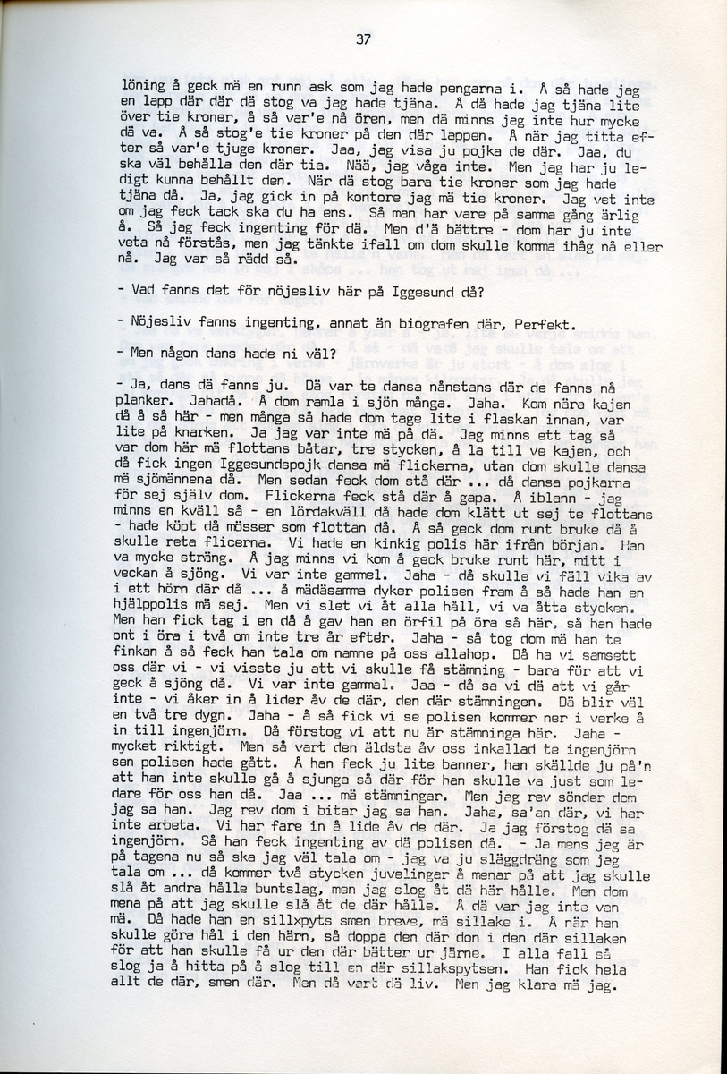 Axel Hedman, född 1894, berättar om sina minnen från Iggesund, Hälsingland. Intervjun är utförd av Barbro Bursell 1971-07-15.
Axel Hedman föds 15/2 1894 i Iggesund som ett av nio syskon. Föräldrarna kommer från Dalarna. Hedman börjar arbeta när han är nio år på sågens träsliperi med att barka bräder. Lönen är 90 öre om dagen. Sen följer sågverket och järnverket. Det är ett slit, han går ibland undan och gråter. Med skola blir det 11-12 timmars arbete om dagen. ”Det var ett hårt liv för en liten pojke”, påpekar intervjuare Bursell. Hemmet är fattigt, det blir mest pannkakor och fisken som fadern tar upp. Alla syskonen arbetar. Familjen klarar sig utan fattigvård. 
Hedman gifter sig och får tre egna barn och han arbetar en kort tid på tvålfabriken i Hudiksvall. 1923 är han tillbaka i Iggesund och tar olika arbeten, bla på skidfabriken, lasarettet (där Hedman träffar sin fru sjuksköterskan Hilda Ulriksson) och som kalkbrännare. Hedman tycks motvilligt ha varit med i fackföreningar. Fritidsnöjet är fisket och stugan på Braskär som han åker till med familjen.