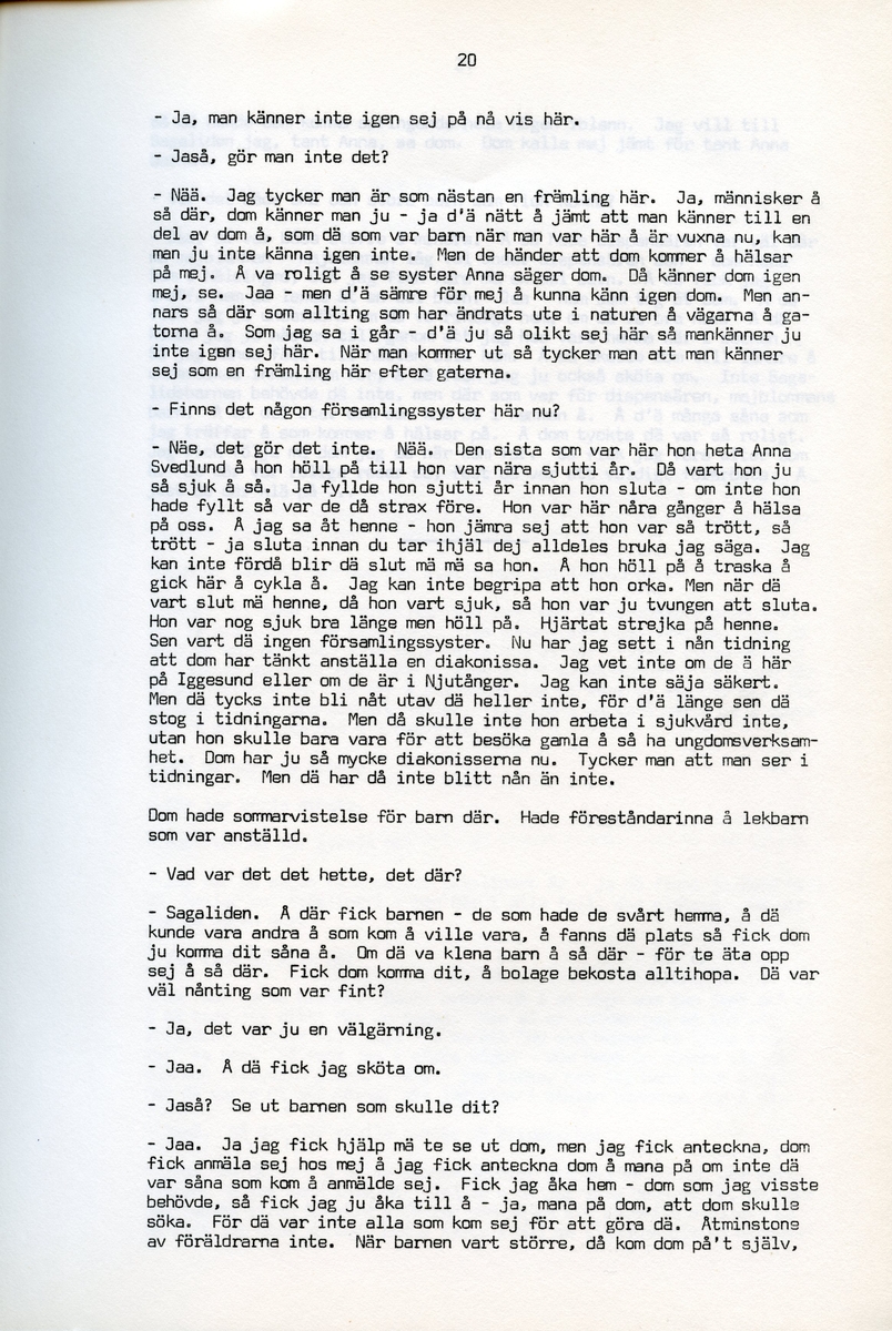 Anna Svensson f. 1897, berättar om sina minnen från i Iggesund, Hälsingland och uppväxten i Bjurnäs, Njutånger. Intervjun är utförd av Barbro Bursell 1971-07-13.
Fröken Anna Svensson föds 29 mars 1897 i Bjurnäs i Njutånger i en jordbrukarfamilj. Hon är ett av sex syskon. Anna hjälper till på den tjugotre tunnland stora gården med att sköta korna, klippa fåren och annat ”kvinnogöra”. Till middag åt man nästan alltid potatis och strömming. Bagarstuga har man varje höst och vår, man gör bland annat smör som säljs till ett fåtal kunder.
Anna lämnar hemmet i läsålder och blir bondpiga i Övernjöte. I uppgifterna ingår att ta hand om en moderlös flicka. Hon stannar i tre år. När Anna är 17 år blir hon elev på lasarettet i Hudiksvall. Därefter följer församlingstjänarinnekurs i Stockholm, där hon får sin utbildning. Året är 1921. Hon får sedan sjukvårdstjänst som elev ett år, bland annat i Söderhamn. Anna har därefter korta tjänster i Bollnäs, Iggesund, Loksta. Hon beskriver sig som blyg i början men att hon blir morskare med åren. 
Någon gång på 1930-talet köper Anna en gård i Delsbo där hon startar ett vilohem för stressade och nervklena. Anna avslutar sin yrkesbana på grund av ett lårbensbrott, hon är då ca 60 år, och då tjänstgör hon på ålderdomshemmet i Delsbo.