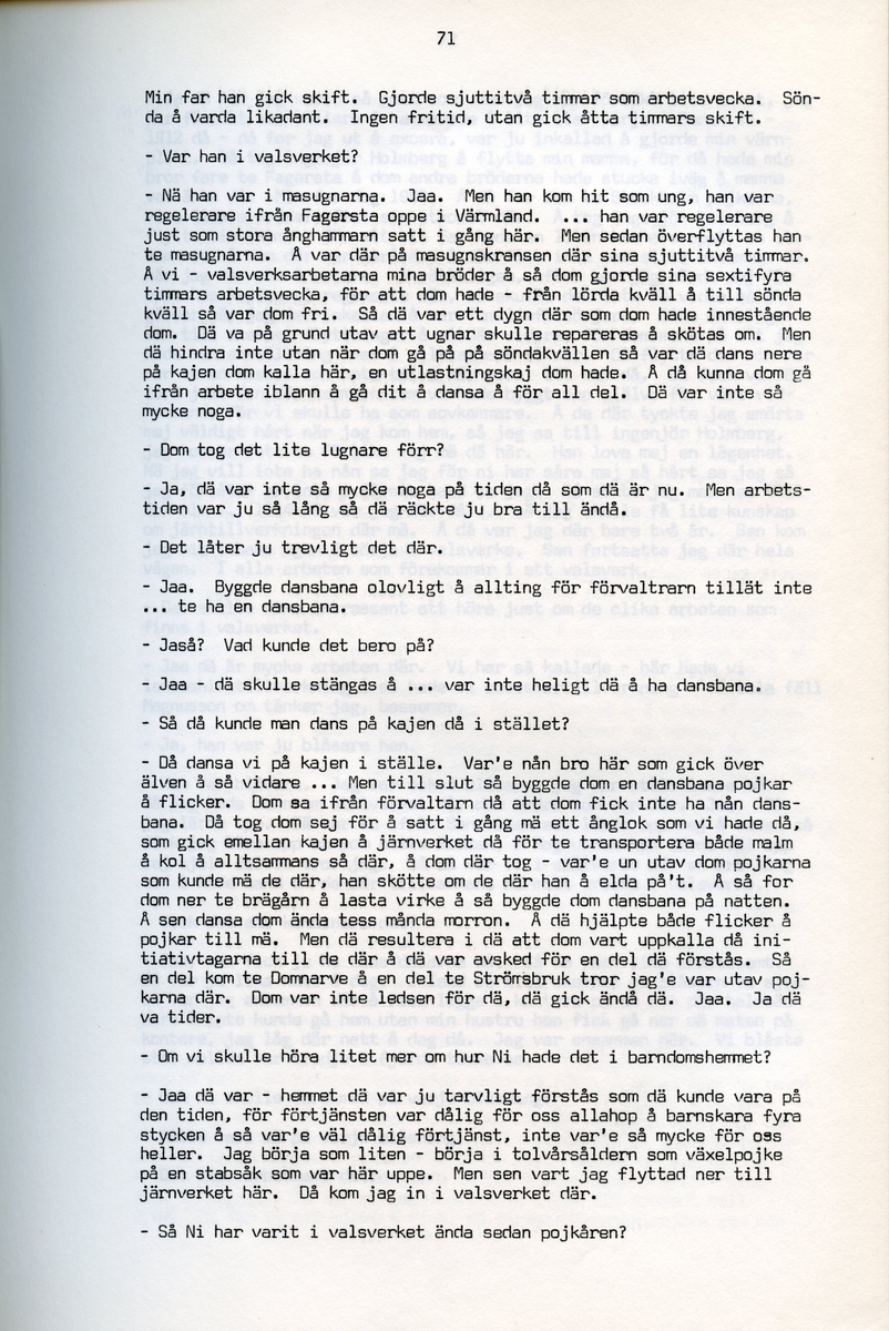 Petrus Eriksson, f. 1891, berättar om sina minnen från Iggesund, Hälsingland. Intervjun är utförd av Barbro Bursell 1971.
Föds 1891 i Iggesund i en familj med fyra bröder. Fadern, bördig från Värmland, var skiftarbetare i masugnarna på järnverket. Dör 1909. Eriksson börjar själv på valsverket som 12-åring och kommer i stort sett stanna där under hela sitt arbetsliv. Han arbetar bla som vällare, hammarsmed, blåsare, stålblåsare. 
Eriksson berättar ingående om arbetslivet på järnverket, och även om järntillverkningens olika steg. Eriksson engagerar sig i hjälporganisationer och blir facklig ordförande och är med om att driva strejker för bättre arbetsvillkor och högre löner.