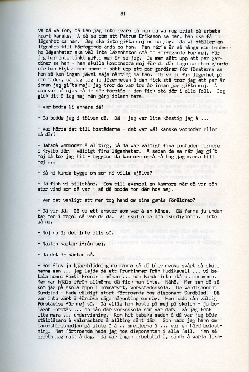 Petrus Eriksson, f. 1891, berättar om sina minnen från Iggesund, Hälsingland. Intervjun är utförd av Barbro Bursell 1971.
Föds 1891 i Iggesund i en familj med fyra bröder. Fadern, bördig från Värmland, var skiftarbetare i masugnarna på järnverket. Dör 1909. Eriksson börjar själv på valsverket som 12-åring och kommer i stort sett stanna där under hela sitt arbetsliv. Han arbetar bla som vällare, hammarsmed, blåsare, stålblåsare. 
Eriksson berättar ingående om arbetslivet på järnverket, och även om järntillverkningens olika steg. Eriksson engagerar sig i hjälporganisationer och blir facklig ordförande och är med om att driva strejker för bättre arbetsvillkor och högre löner.