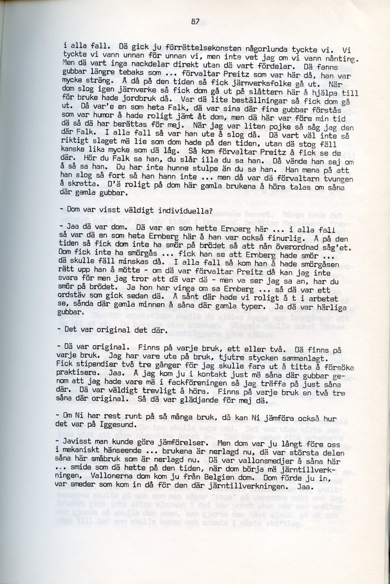 Petrus Eriksson, f. 1891, berättar om sina minnen från Iggesund, Hälsingland. Intervjun är utförd av Barbro Bursell 1971.
Föds 1891 i Iggesund i en familj med fyra bröder. Fadern, bördig från Värmland, var skiftarbetare i masugnarna på järnverket. Dör 1909. Eriksson börjar själv på valsverket som 12-åring och kommer i stort sett stanna där under hela sitt arbetsliv. Han arbetar bla som vällare, hammarsmed, blåsare, stålblåsare. 
Eriksson berättar ingående om arbetslivet på järnverket, och även om järntillverkningens olika steg. Eriksson engagerar sig i hjälporganisationer och blir facklig ordförande och är med om att driva strejker för bättre arbetsvillkor och högre löner.