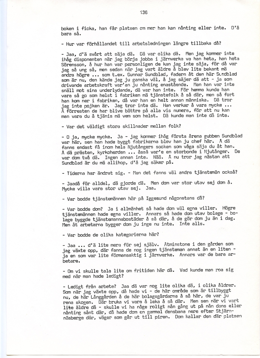 Wilhelm Jacobsson, född 1897, berättar om sina minnen från i Iggesund, Hälsingland. Intervjun är utförd av Barbro Bursell 1971.
Född 1897 i Arbrå. Föräldrarna Gustav och Ingrid från Dalarna, får sammanlagt fem söner. Familjen är fattig, modern har det svårt med de fem pojkarna. Jacobsson börjar arbeta tidigt.
Efter ett kringflackande liv som 17-åring slår sig Jacobsson 1920 ner i Iggesund för att arbeta. Han hamnar på järnverket och blir kvar i 43 år, ända till pensionen. Jacobsson beskriver det hårda och farliga skiftgångsarbetet på fabriken. Av gaserna och syrorna har han känning fortfarande, och under hans år dör nio personer. Syrahuset och Sodahuset var de värsta avdelningarna. Den högsta lönen Jacobsson får är på valsverket, 48 kronor på 14 dagar, skiftgång 8 timmar, vila 8 timmar.
Jacobsson engagerar sig fackligt, till en början hos Syndikalisterna och sen Pappersindustriarbetareförbundet. Han är revisor under 15 år.