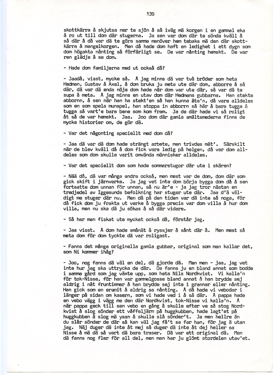 Wilhelm Jacobsson, född 1897, berättar om sina minnen från i Iggesund, Hälsingland. Intervjun är utförd av Barbro Bursell 1971.
Född 1897 i Arbrå. Föräldrarna Gustav och Ingrid från Dalarna, får sammanlagt fem söner. Familjen är fattig, modern har det svårt med de fem pojkarna. Jacobsson börjar arbeta tidigt.
Efter ett kringflackande liv som 17-åring slår sig Jacobsson 1920 ner i Iggesund för att arbeta. Han hamnar på järnverket och blir kvar i 43 år, ända till pensionen. Jacobsson beskriver det hårda och farliga skiftgångsarbetet på fabriken. Av gaserna och syrorna har han känning fortfarande, och under hans år dör nio personer. Syrahuset och Sodahuset var de värsta avdelningarna. Den högsta lönen Jacobsson får är på valsverket, 48 kronor på 14 dagar, skiftgång 8 timmar, vila 8 timmar.
Jacobsson engagerar sig fackligt, till en början hos Syndikalisterna och sen Pappersindustriarbetareförbundet. Han är revisor under 15 år.