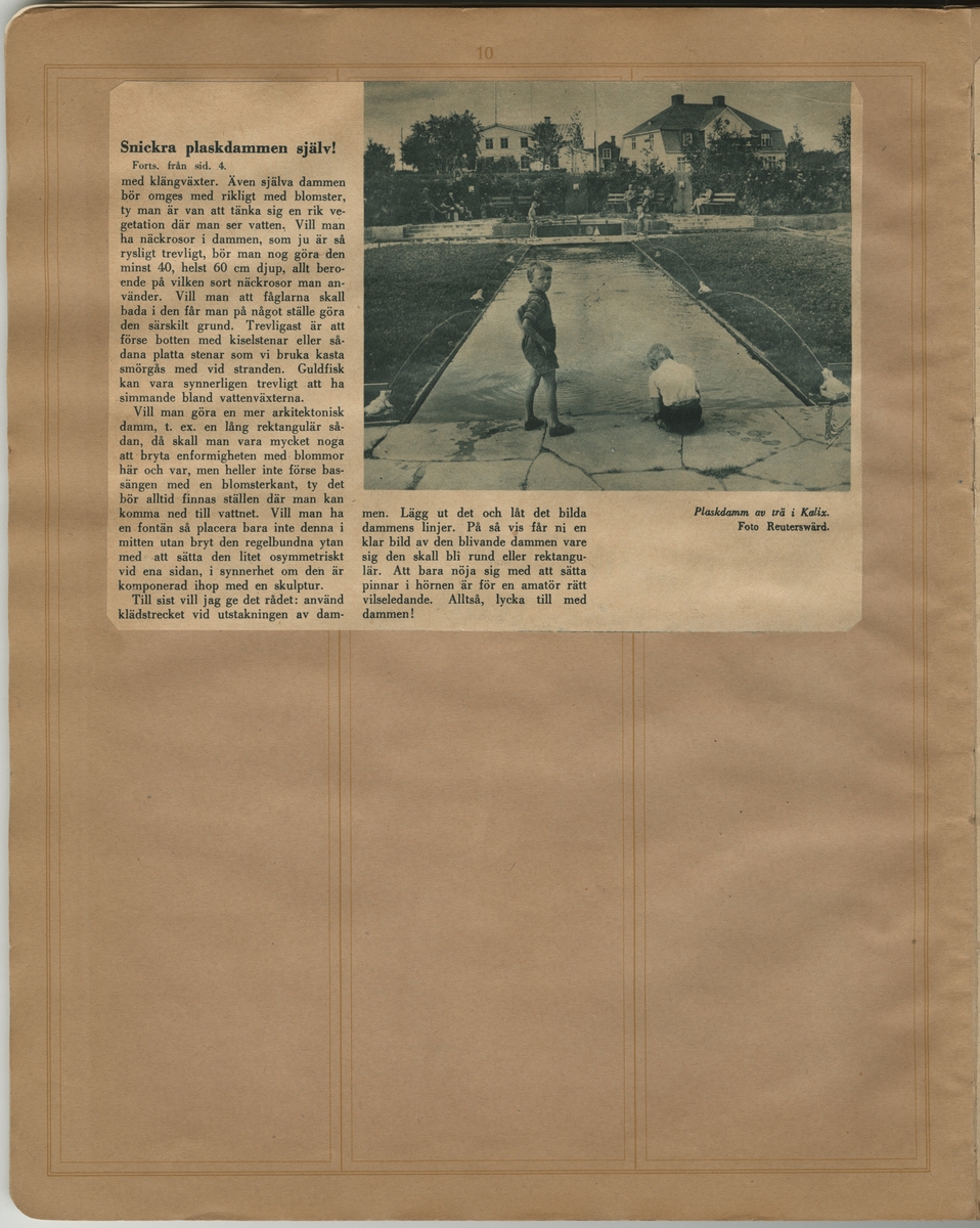 Tidningsklipp ur "Uppsatser om trädgårdar m.m. som på ett eller annat sätt beröra Gösta Reuterswärd. Samlade av Ernst Hj."

Fortsättning av föregående artikel: Liv, 1944: Snickra plaskdammen själv!