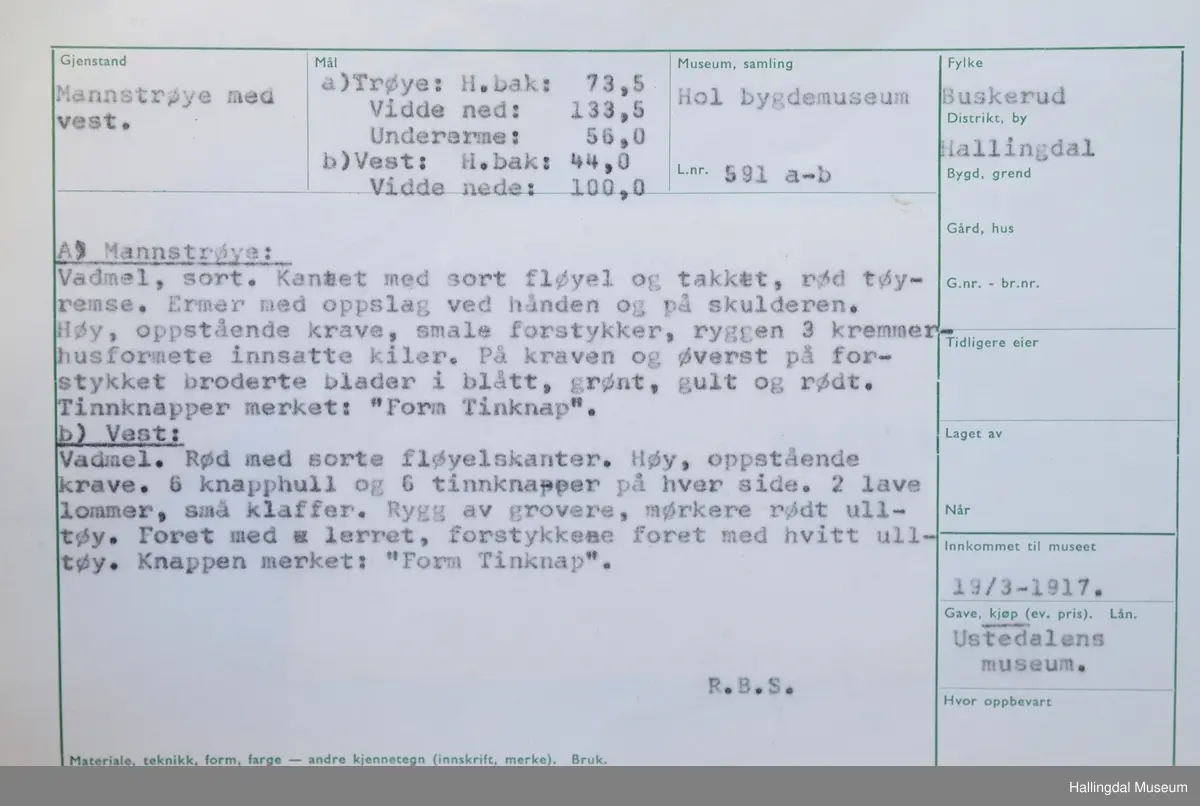 Trøye, karetrøye, sidtrøye. Vest
a) Mannstrøye, fiskekjølkje,: Vadmål, sort. Kantet med sort fløyel og takket, rød tøyremse. Ermer med oppslag ved hånden og på skulderen. Høy, oppstående krage, smale forstykker, ryggen 3 kremmerhusformede innsatte kiler. På kragen og øverst på forstykket broderte blader i blått, grønt, gult og rødt. Tinnknapper merket: "Form Tinknap".
b) Vest:
Vadmål. Rød med sorte fløyelskanter. Høy, oppestående krage. 6 knapphull og 6 tinnknapper på hver side. 2 lave lommer, små klaffer. Rygg av grovere, mørkere rødt ulltøy. Foret med lerret, forstykkene foret med hvitt ulltøy. Knappene merket: "Form  Tinknap".

a) trøye: høyde bak: 73,5 cm, vidde nede: 133,5 cm, under erme: 56 cm
b) vest: Høyde bak: 44 cm, Vidde nede: 100 cm
R.B.S.
