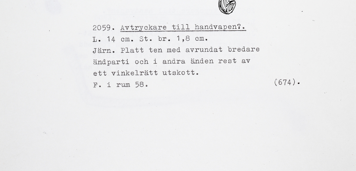 Avtryckare till handvapen? Platt ten med avrundat bredare ändparti och i andra änden rest av ett vinkelrätt utskott.