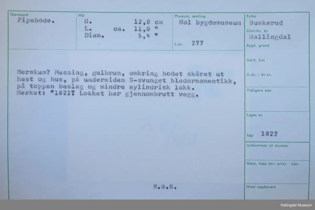 Merskum? Messing, gulbrun, omkring hodet skåret ut hest og hus, på undersiden S-svunget bladornamentikk, på toppen beslag og mindre sylindrisk lokk. Merket "1822", Lokket har gjennombrukkt vegg.  R.B.S.