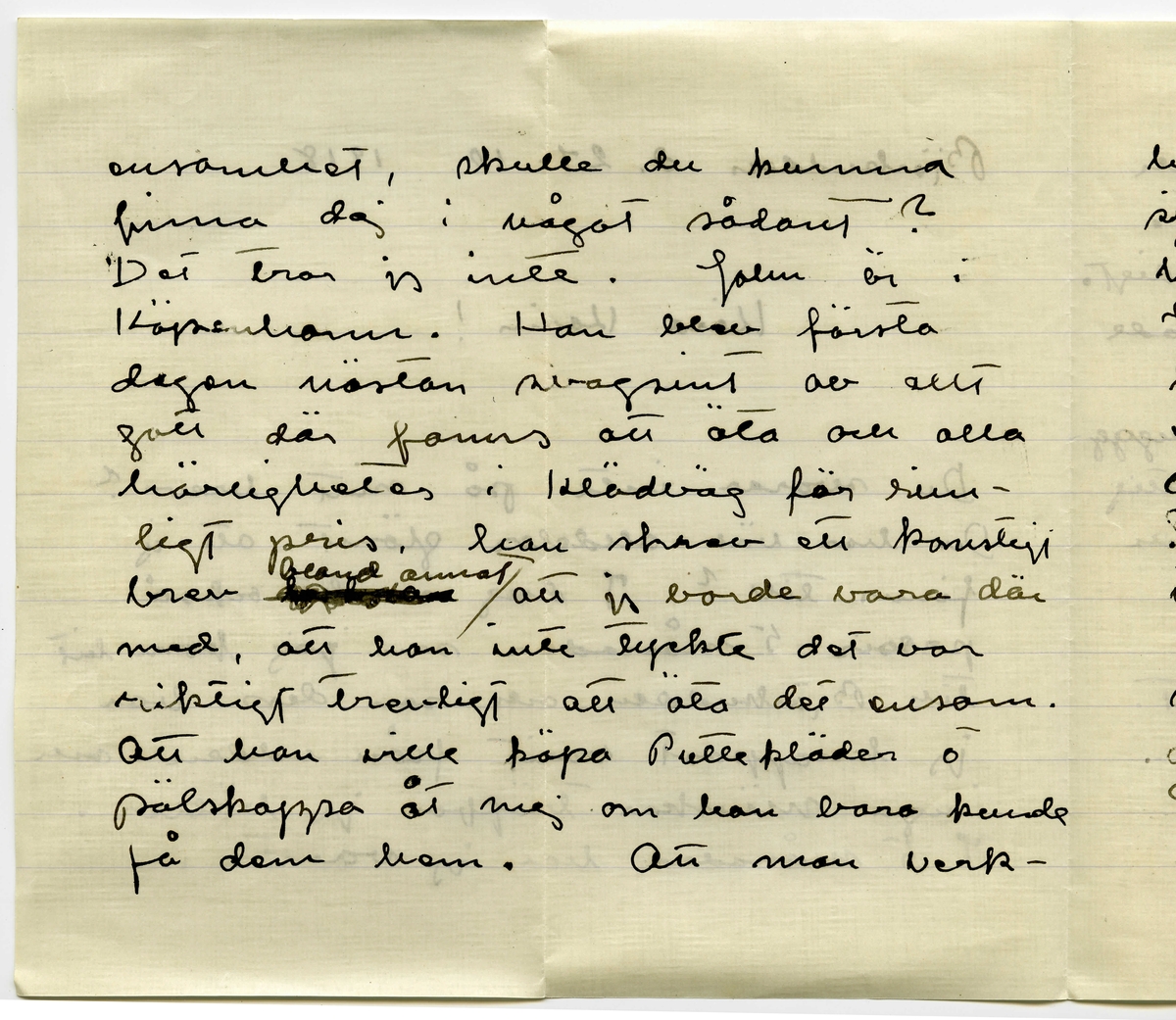 Brev 1918-10-27 från Ester Bauer till Karin Cervin-Ellqvist, bestående av fyra sidor skrivna på fram- och baksidan av ett vikt pappersark, samt kuvert. Huvudsaklig skrift handskriven med svart bläck. 
.
BREVAVSKRIFT:
.
[Kuvert baksida]
[Två poststämplar; STOCKHOLM 28 --- 18]
avs. E. Bauer
Björkudden
Grenna
.
[Kuvert framsida]
Fru Karin Cervin-Ellqvist
Hagagatan 30
Stockholm
.
[Sida 1]
Björkudden d. 27 10 1918
Kära Karin!
Du svarar inte på mitt brev?
Du har väl alldelels glömt att jag
finns till? I dag är det också
presis 5 månader sen jag kom hit
till Björkudden och sen dess har
jag knappast varit från udden och 
inga mänskor träffar jag häller.
I 5 månader har jag varit i
.
[Sida 2]
ensamhet, skulle du kunna
finna dej i något sådant?
Det tror jag inte. John är i
Köpenhamn. Han blev första 
dagen nästan svagsint av allt
gott där fanns att äta och alla
härligheter i klädväg för rim-
ligt pris. Han skrev ett konstigt
brev [överstruket or och inskrivet: bland annat] att jag borde vara där
med, att han inte tyckte det var
riktigt trevligt att äta det ensam.
Att han ville köpa Puttekläder o
pälskappa åt mej om han bara kunde
få dem hem. Att man verk-
.
[Sida 3]
ligen kan gå så utom sej
själv av idel välbefinnande (han
hade ätit gott hela dagen)
Jo, Karin, jag ser i tidningen att
man får en [överstruket streck på l] del saker utdelade
i Stockholm, ägg, lingon, m.m.
nu stå vi ju ännu skrivna i Stocklm.
Skulle du villa bevaka mia
intressen? Jag skickar hushålls-
kortet, pängar lägger du väl ut
så länge, om det nu finns något
att få. Har du mor hos dej?
Skriv några rader är du snäll
men hällst genast. Du har
.
[Sida 4]
väl inte varit på Djursholm och 
sett på vårt olycksaliga bygge.
Undrar om det nånsin blir färdigt.
Här är mycket kallt, i går snöade
det. Vi elda mycket men här är
ändå alltid kallt, golvet är ohygg-
ligt kallt. Putte är stor o duktig
men han längtar härifrån och
det gör vi alla, jungfrun inte
minst.
Hälsa alla så mycket.
Din tillgivna vän Ester..