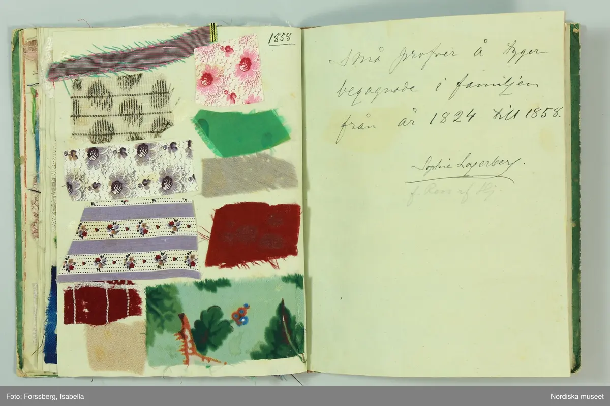 Inbunden bok med gröna pärmar och brun skinnrygg. Innehåller  11 sidor med  267 inklistrade tygprover, daterade från 1824-1858. Det är prov på främst klänningstyger använda  av kvinnorna i familjen Roos af Hjelmsäter bosatta på Rosenbergs malmgård vid Hornskroken i Stockholm, sannolikt mest från  Jeanette Wilhelmina f. 1808, gift 1843 och död 1863 . Proverna är grupperade kronologiskt, klistrade eller fastsatta med rött lack. Det är en blandning av hemvävda bomulls- och halvlinnetyger, smårutiga eller med smala mönstrade bårder av den typ som var modernt under 1820-30-talet, och bomullsripstyger med mönstrade blombårder i silke, ofta kallade västtyger, samt småmönstrade sidentyger sannolikt fabriksvävda.
68 sidenprover, 27 halvsiden, 1 tryckt siden, 64 bomullstyger, 62 tryckt bomull, 1 bolstervarstyg, bomull, 17 halvylle, 14 tryckt helylle, 2 helylle, 5 tryckt halvylle 1 linneprov, 1 sammetsprov.
 Från 1824 finns ett vitt sk. sticktyg i bomull som är en importvara. Redan bland de första sidorna från 1820-talet finns flera maskintryckta bomullstyger, vilket återkommer från varje tid och visar hur modet för tygtryck förändrades. Från 1825 och 1828 finns en mängd sidentyger  med småfiguriga mönster en del antagligen jacquardvävda. 1828 finns även en typ av tunna mönstervävda ylletyger med tryckta blommönster. 1833 prover på tunn yllemuslin med tryckta blommönster. Samt 2 prover på vita tunna maskinvävda bomullsmusliner av den typ som sannolikt importerades från England och Skottland och började spridas just kring 1830. Från 1840-talet finns inga prover.  Från 1856 finns flera jacquardvävda sidentyger och tryckta yllemusliner på både vit, svart och ljusgrön botten, dessutom enfärgade släta redgarnsylletyger från 1850-talet . Längst bak i boken skrivet: "Små profver å tyger begagnade i familjen från år 1824 till 1858.  Sophie Lagerberg" . Hon var född 1846, dotter till Jeanette Wilhelmina Roos af Hjelmsäter som tillsammans med maken Carl Julius Lagerberg var bosatt på Rörstrands porslinsfabriks område där han var anställd. Tygerna bör alltså vara prover på vad en välbärgad stockholmskvinna hade i sin garderob.
I boken finns även inklistat en vävnota med tillhörande tygprov på ett bomullstyg i tuskaft med små stiliserade blombårder vävda på 8 skaft och 5 trampor. Påskrift: Arbetat af J.W. Roos af Hjelmsäter på 1820-talet. Detta prov och flera av de andra tidiga i boken hör till den sort som lärdes ut av familjen Ekenmark på deras vävkurser på 1820-talet. Sannolikt hade Jeanette Wilhelmina deltagit i en sådan, och hon ägde också ett ex. av Ekenmarks Wäfmönsterbok. prover i boken finns  på "engelskt klädningstyg med bård af wäfda weck och faconer, stjerntyg på tvären samt mönsterbårderna nr 22, 23, 27, 35 och 37 1/2 i Mönsterbok för Unga Fruntimmer av M.C Ekenmark, samt mönstren 44, 46, 50, 51, 52 i Wäfmönsterboken. 
Att det inte finns några prover från 1840-talet kan bero på att hon då var nygift och hade småbarn och kanhända inte hann med längre. Längst bak i boken har hon klistrat in en vers hon fått av sin egen mor Sofia Gustafva RaH född Bratt från Sunne i Värmland julafton 1824:"Var glad och lycklig nu/ Din glädje tid är när:/ haf Gud i minne Du/ så blir han dig alltid kär./Gud gif dig alt gått och all god hälsa/ så wet jag att jag har bjudit til/ att skaffa dig all lärdom som i/ en god mors magt har stått/ och kom alltid ihåg hvad/ jag har med all godhet lärt dig. /Mamma d. 24 dec. 1824.
Jfr med tygprovsamling 91.897
/Berit Eldvik 2011-02-03