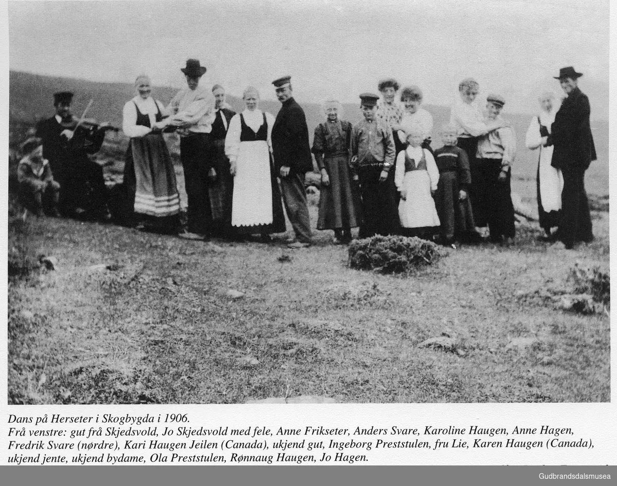 Dans på Herseter i Skogbygda i 1906.
Frå venstre: gut frå Skjedsvold, Jo Skjedsvold med fele, Anne Frikseter, Anders Svare, Karoline Haugen, Anne Hagen, Fredrik Svare (nørdre), Kari Haugen Jeilen (Canada), Ukjent gut, Ingeborg Preststulen, fru Lie, Karen Haugen (Canada), ukjend jente, ukjend bydame, Ola Preststulen, Rønnaug Haugen, Jo Hagen.
Utlån: Reidun Fergestad.

Vågåkalenderen 1998, utgjevar: Vågå Kameraklubb