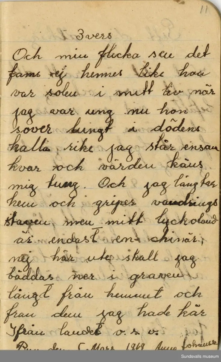 Dagbok. Anna Johansson (1903-1974)

Anna Johansson föddes på en bondgård i Byn, Torp. Anna arbetade som hushållerska, först hos sina föräldrar och senare hos syskon. Hon tillhörde Torp-Stöde missionsförsamling. 
Anteckningarna, skrivna mellan 1919-1920, handlar bland annat om biobesök, samvaro med vänner och arbete hemma på gården. Flera visor är också nedtecknade i boken.

För komplett dagbok se länkade filer
