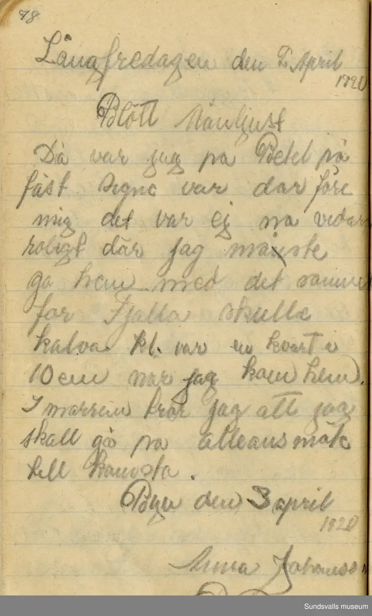 Dagbok. Anna Johansson (1903-1974)

Anna Johansson föddes på en bondgård i Byn, Torp. Anna arbetade som hushållerska, först hos sina föräldrar och senare hos syskon. Hon tillhörde Torp-Stöde missionsförsamling. 
Anteckningarna, skrivna mellan 1919-1920, handlar bland annat om biobesök, samvaro med vänner och arbete hemma på gården. Flera visor är också nedtecknade i boken.

För komplett dagbok se länkade filer