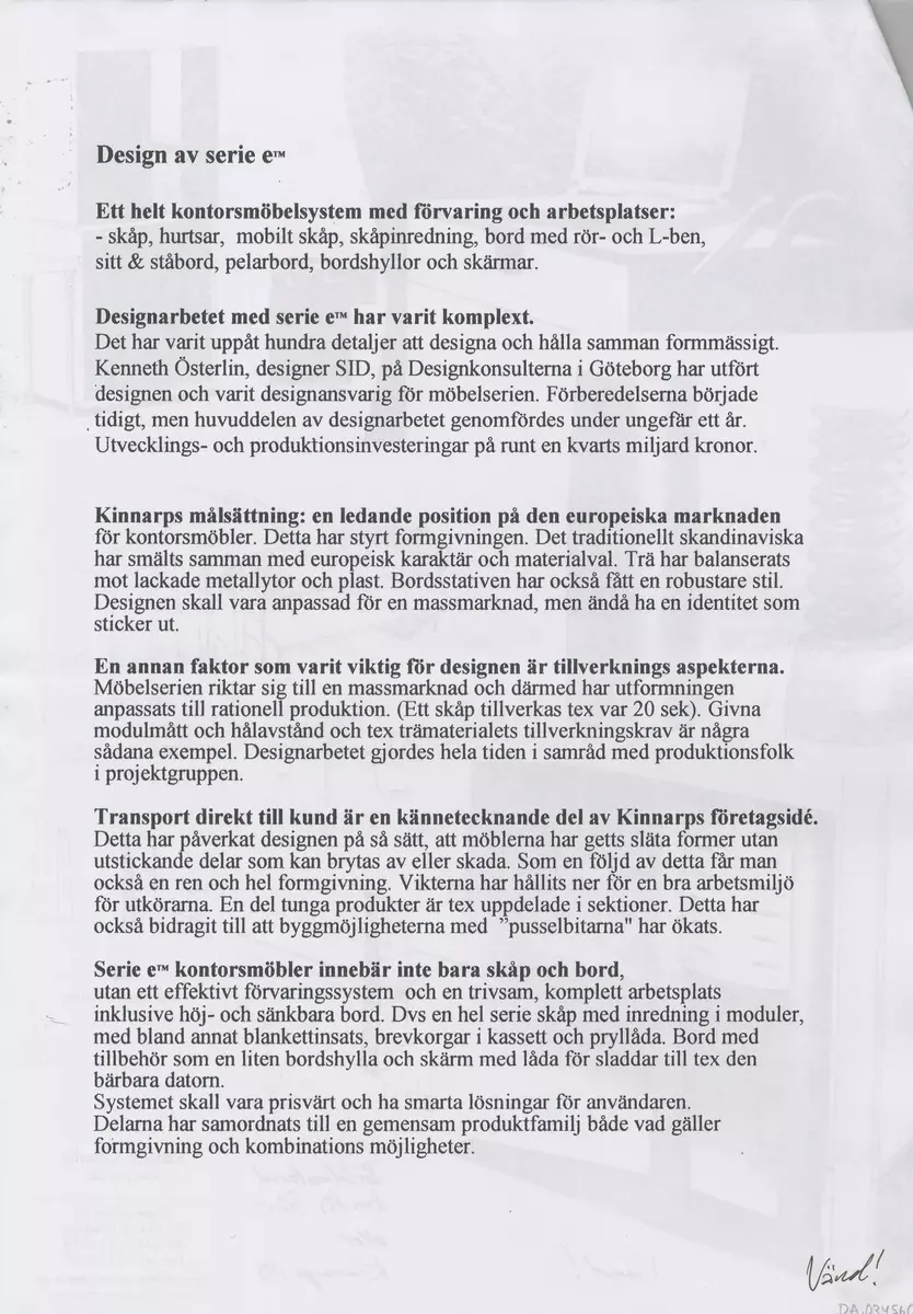 Skisser till ett kontorsmöbelsystem med förvaring och arbetsplatser som omfattar skåp, hurtsar, olika typer av bord, hyllor samt skärmar. Även referensmaterial i form av produktblad, kataloger m m.