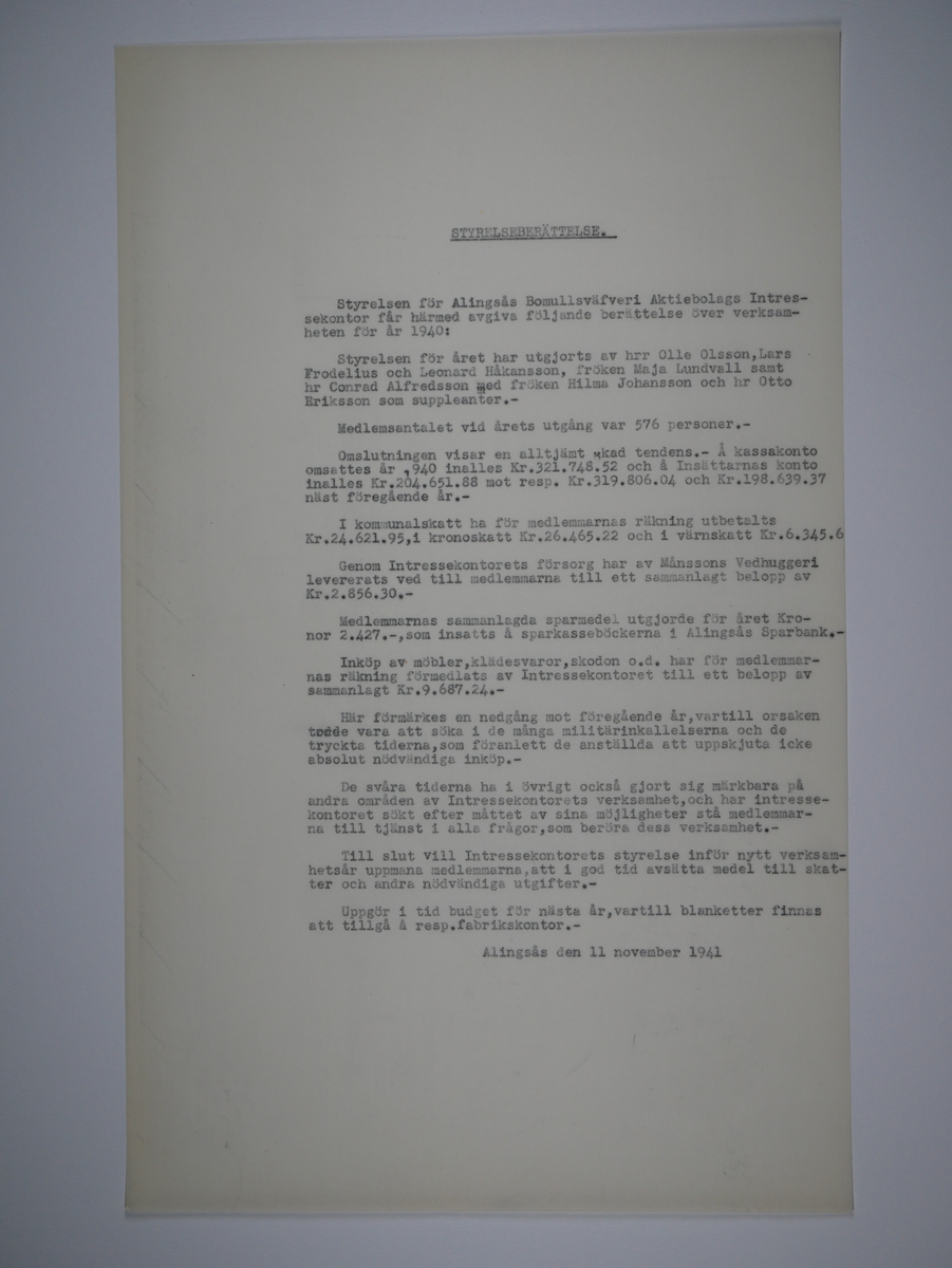 Alingsås Bomullsväveri AB

Intressekontoret.
Verksamhetsberättelser 1928 - 1960.
Maskinskrivna och buntade i en volym.

Intressekontoret öppnade 1919, vid Stora torget.
Dess uppgift var att 'stå den vid Bolaget anställda personal till tjänst vid ordnandet af dess ekonomi samt att främja dess sociala intressen.'

Det var frivilligt om man vill ansluta sig, 
Det var företaget som stod för verksamheten vid Intressekontoret.

Gåva 1983-05 Almedahls AB, Alingsås