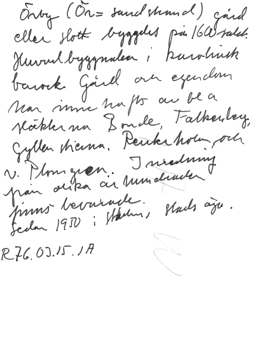 Örby (Ör= sandstrand) gård eller slott byggdes på 1600-talet. Huvudbyggnaden i karolinsk barock. Gård och egendom har innehafts av bl a släkterna Bonde, Falkenberg, Gyllenstierna, Reuterholm och von Plomgren. Inredning från olika århundraden finns bevarade. Sedan 1950 i Stockholms stads ägo. 
 ; BHF studiecirkel vt 2016:
Se text till bild bhf1405_013.