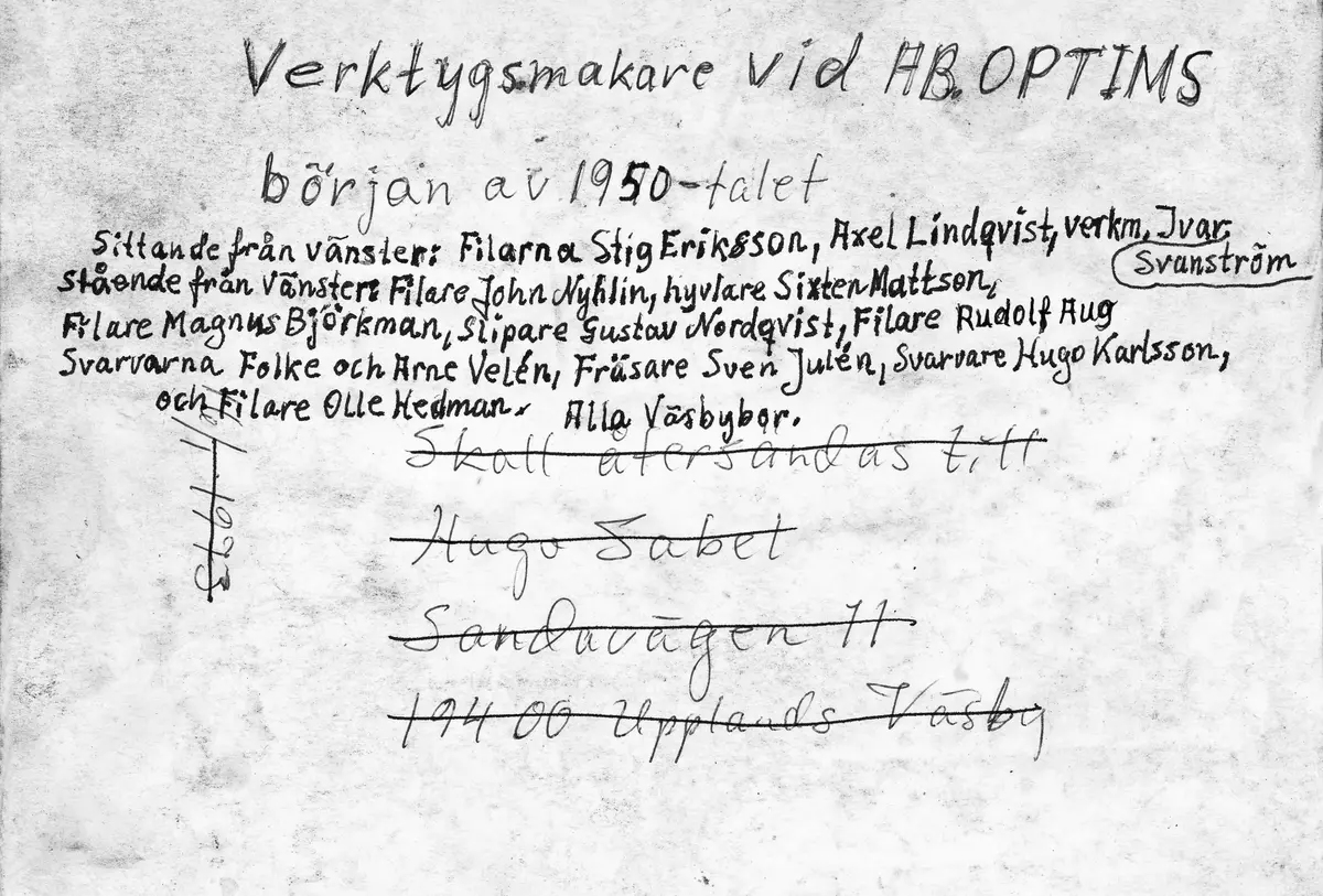 Optimus Verktygsmakare 1950
Sittande från vänster: Filarna Stig Eriksson, Axel Lindqvist,  verkm. Ivar Svanström.
Stående från vänster: Filare John Nyhlin, hyvlare Sixten Mattson, filare Magnus Björkman, slipare Gustav Nordqvist,
filare Rudolf Aug, svarvarna Folke och Arne Velén, fräsare Sven Julén, svarvare Hugo Karlsson och filare Olle Hedman. Alla Väsbybor.