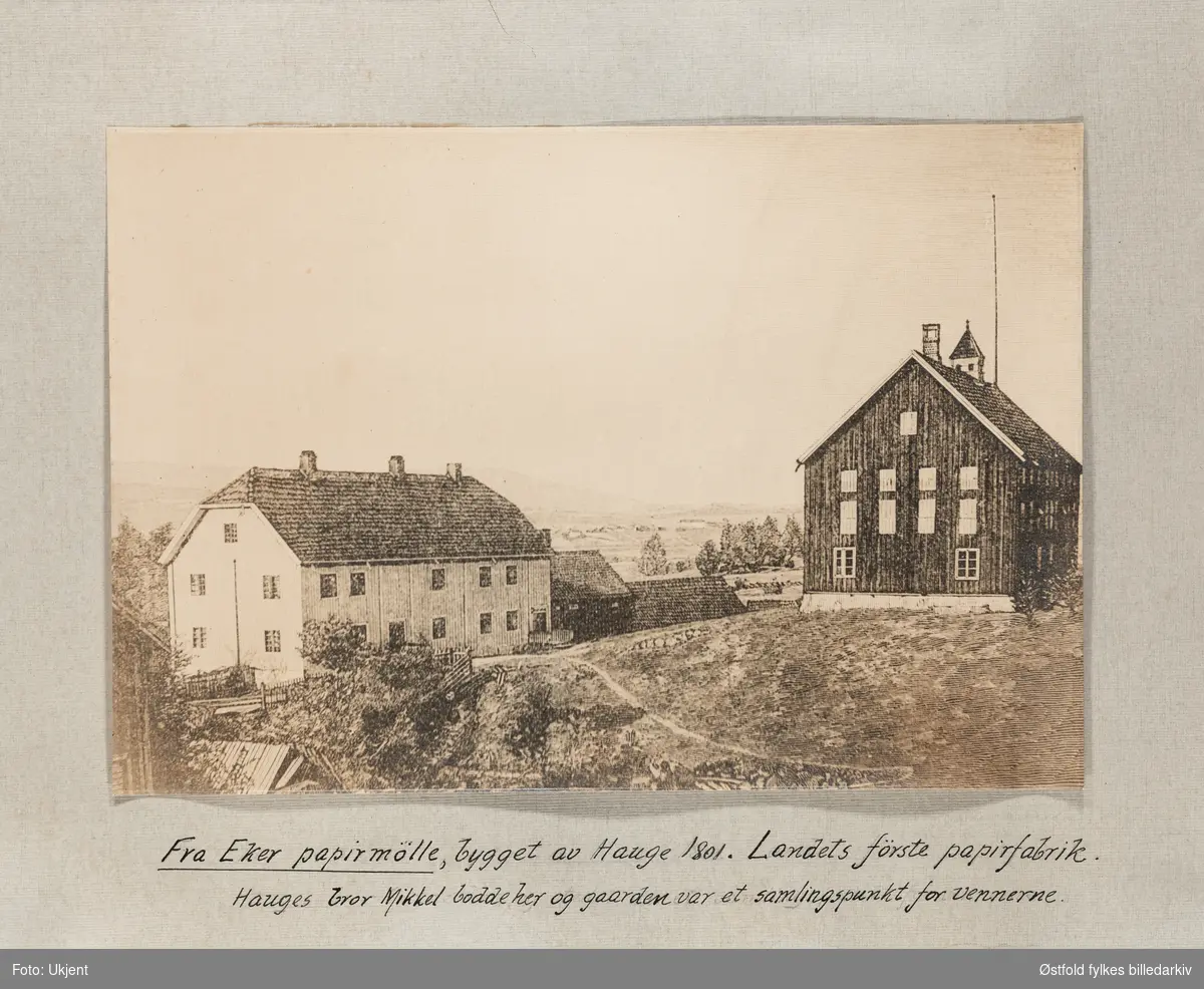 "Fra Eker papirmølle, bygget av Hauge 1801. Landets første papirfabrik. Hauges bror Mikkel bodde her og gaarden var et samlingspunkt for vennerne."
Tegning.