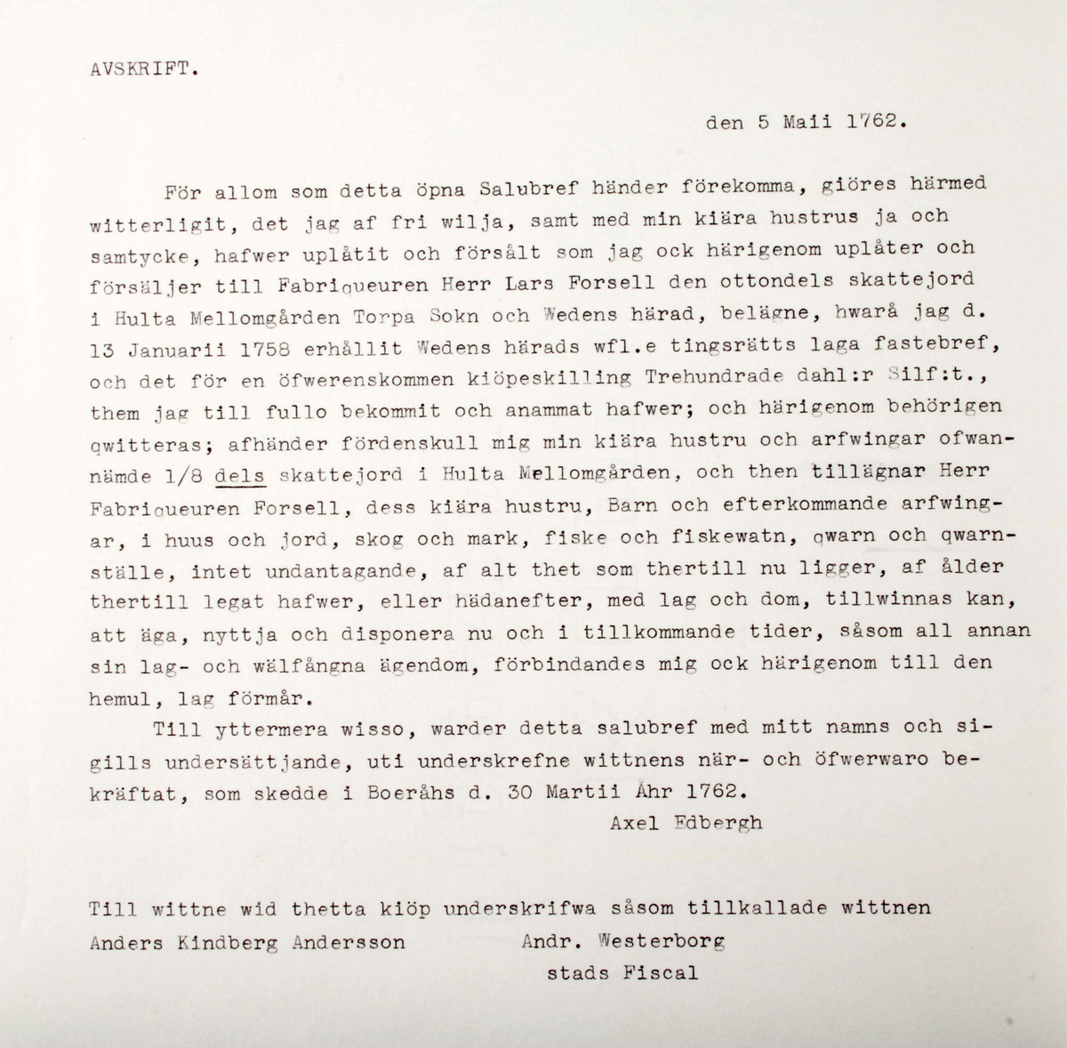 Köpebrev rörande försäljning av Mellomgården, Hulta, Torpa socken, Vedens härad, 30 mars 1762. Stort vikt pappersark med handskriven text och stämplat med rött lacksigill. Säljaren var Axel Edberg och köparen var fabrikören Lars Forsell. Medföljer pappersark med maskinskriven översättning.

Medföljer 2 köpebrev från åren 1777 och 1778. 

1. Uppdelning mellan Sven Larsson och Hans Månsson 1777. Medföljer pappersark med maskinskriven översättning.
2. Forsells försäljning till Sven Larsson 1778. Medföljer pappersark med maskinskriven översättning.