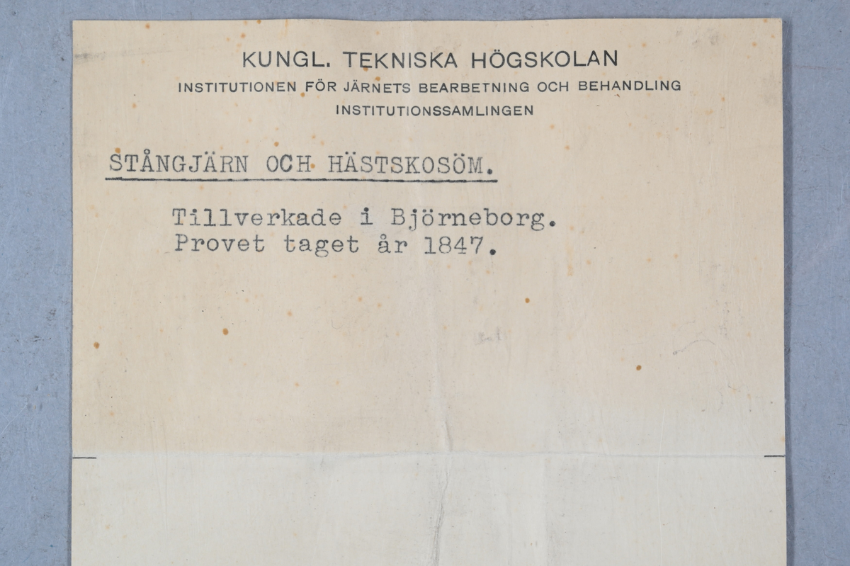 Prov på stångjärn och hästskosöm. Märkning på stångjärnsprovet med påklistrad lapp med notering: "15. 10, Björneborg 1847." Märkning på stänggjärnsprovet: "10". Tillhörande lapp med notering: "Stångjärn och hästskosöm. Tillverkade i Björneborg. Provet taget år 1847."