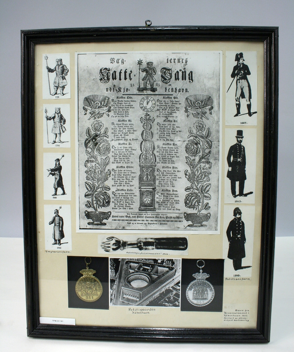 Innrammet utstillingsmontasje med fotokopier fra Politigaarden i København
og kopi av teksten til "Vægternes Natte-Sang" fra København 1825. Kopier av tegninger som forestiller danske vekteruniformer fra 1726, 1784, 1808  og  1862 og danske politiuniformer fra 1807, 1863 og 1865. To danske polititegn i metall fra Københavns politi og Statspolitiet