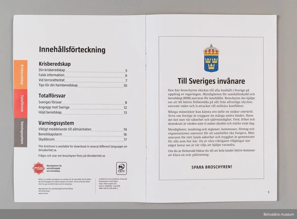 Informationsbroschyr utgiven MSB -Myndigheten för samhällsskydd och beredskap på uppdrag av Sveriges regering. 
20 sidor, trefärgstryck i svart, gult och rött. Grafisk form och produktion: Kreab AB 2018.
Innehåller råd i samband med höjd beredskap och krig, även råd till allmänheten i samband med fredstida kriser.  På mittuppslaget en "kom-ihåg-lista", där man får allmänna tips för sin egen hemberedskap och på baksidan viktiga telefoinnummer och webbplatser.