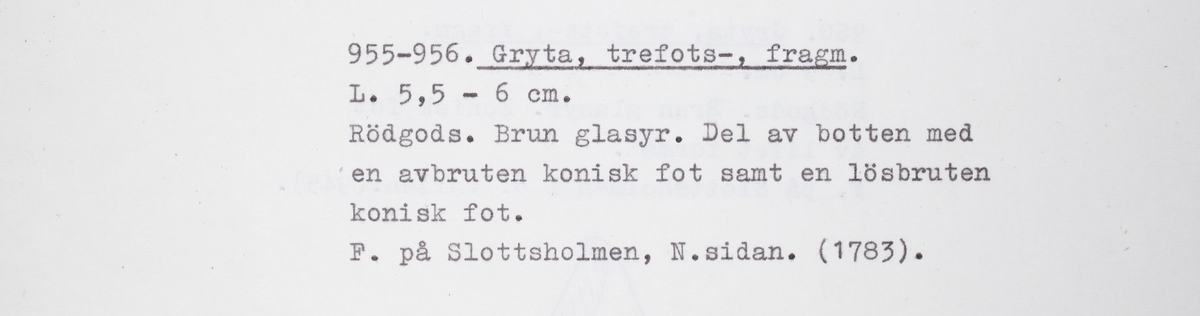 Koniskt ben i yngre rödgods. Sannolikt från en trebensgryta. Benet avbrutet. Brun glasyr på kärlets insida. Tillverkad i södra Skandinavien.