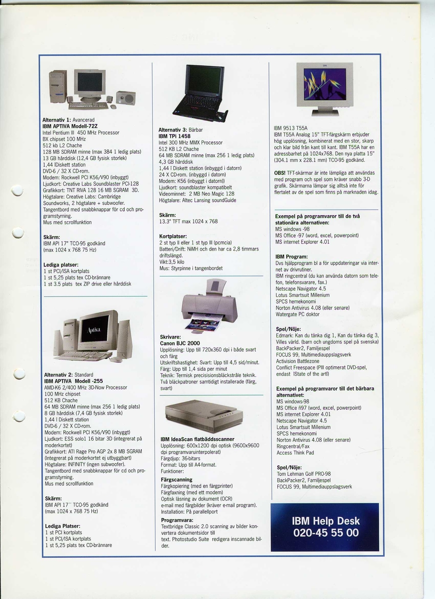 IBM Aptiva hemdator. 

Centralenhet: IBM Aptiva. Minitower. Märkt "Posten Inventarie Nr. 6046"
Skärm: IBM. Modell: 2262-015. Tillverkningsdatum: 1996-04
Tangentbord: IBM Modell: KB-8926. Tillverkningsdatum: 1996-09
Högtalare: IBM.2 st. 
Mus IBM.

Disketter och CD-skivor med program samt manualer och kringdokumentation.