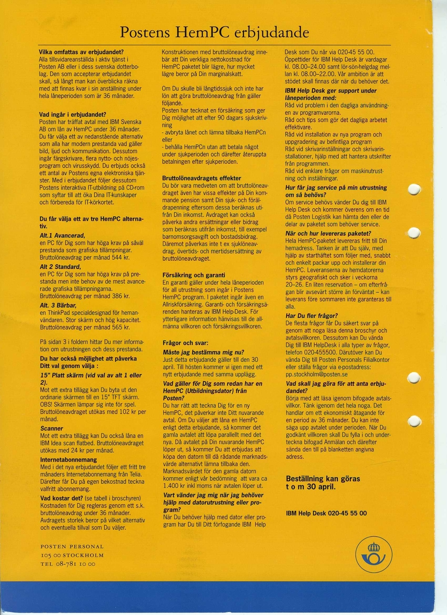 IBM Aptiva hemdator. 

Centralenhet: IBM Aptiva. Minitower. Märkt "Posten Inventarie Nr. 6046"
Skärm: IBM. Modell: 2262-015. Tillverkningsdatum: 1996-04
Tangentbord: IBM Modell: KB-8926. Tillverkningsdatum: 1996-09
Högtalare: IBM.2 st. 
Mus IBM.

Disketter och CD-skivor med program samt manualer och kringdokumentation.