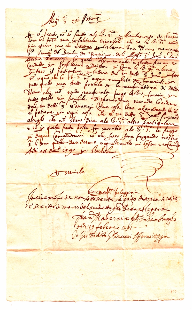 Brev skrivet av Gio Baptista Pelegrini den 28 december 1590 till Bartolomeo Corsini i London. Brevets innehåll verifierat som sant i Hamburg den 19 februari 1591 av Francesco Madderrinio och Gio Batista Ghinucci. Brevet anlände till London 20 mars 1591.

"Pelegrini skickade sitt skepp Santo Francensco de Paula, med kapten Martin Gavacini, till Lissabon. Skeppet blev kapat och taget till Bristol, England. Pelegrini ber Corsini om hjälp med att återta sitt skepp." 


A letter from Gio Baptista Pelegrini 28 December 1590, Stockholm, to Bartolomeo Corsini, London.  The letter was certefied as true in Hamburg 19 February 1591 by Francesco Madderrinio and Gio Batista Ghinucci and arrived in London 20 March 1591. 

From auction: "Pelegrini sent his ship the Santo Francensco de Paula, with master Martin Gavacini, to Lisbon, but is was captured and taken to Bristol, England. Pelegrini asks that Corsini help Jacomo Gavacini and Martin Gavacini to recover the ship. Superb and remarkable"