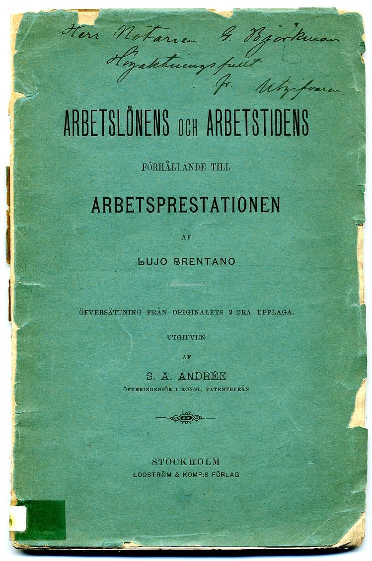 Två exemplar häftad bok på 85 sidor: "Arbetslönens och arbetstidens förhållande till arbetsprestationen af Lujo Brentano" Översättning från originalets andra upplaga och utgiven av S A Andrée.
Med dedikation till herr notarie G. Björkman resp apotekare A Koraen.