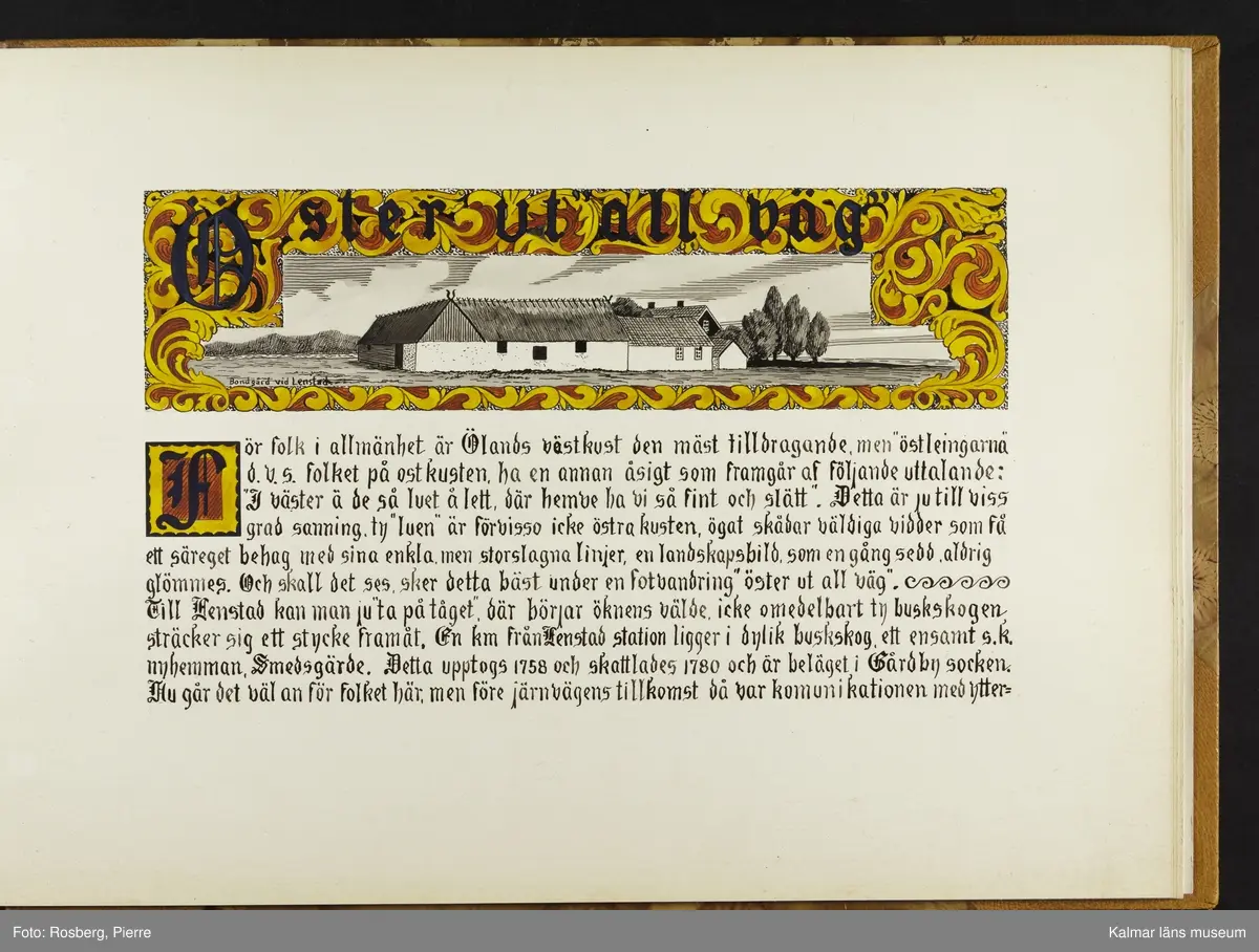 Ett stort antal motiv från Öland, kulturhistoriska platser samt landskapsmotiv.

I boken finns motiv i nämnd ordning: Ölands landskapsvapen; Borgholms slott; Alvaret; Köpings klint; Tingsflisa; barken Dovres förlisning; gravfält vid Klinta, Köping; I Repplinge; Persnäs kyrka; Rynings kors Persnäs, Långlöts kyrka; I Högsrum; Galjbacken Högsrum; Böle backe Glömminge; Kvarn vid Stora Rör; Bramstedtsgården i Strandskogen Glömminge; Öländsk västkust mellan Röhälla och Stora Rör; vägen till Möllstorps läggning; Linsänkan Glömminge; Algutsrums kyrka 1827 och 1919; Portparti vid Gråborg; Sankt Knuts kapell??; I Björnhovda bygata; vid Torslunda kyrka; Eriksöre gärden, Torslunda; Gammal stuga i Runsbäck, Torslunda; vikingagrav med vårdhållare, Skogsby, Torslunda; källare och kvarnar på landborgen ovanför Eriksöre, Torslunda; Öländskt arbetarhem Karlevi, Vickleby; Vickleby kyrka; Fröbygårda strand, Vickleby; Bondgård i Vickleby; Resmo kyrka 1920; Mysinge hög; Resmo kyrka 1826; Borgby borg; I Mörbylångadalen; Alvaret vid Bengtstorp, söder om Bårby; Bondgård vid Lenstad; Smedsgärde Gårdby s; Dröstorps ödeby; Nigelberget en höjd på alvaret s.o. om Lenstad; Tornrör och Tornrörskällan; Dröstorps mosse; Prästgropen Sandby alvar; Gård i Skarpa Alby; Bondgård i N Näsby; Augustimorgon vid Ölands östkust, Sandby socken; Segerstads gamla kyrka; Segerstads nuvarande kyrka; Kustby i Segerstads socken, Nedre Segerstad; På slagfältet vid Seby, Segerstad socken; Gammal bondgård i Övre Segerstad, Segerstad socken; I Segerstad.