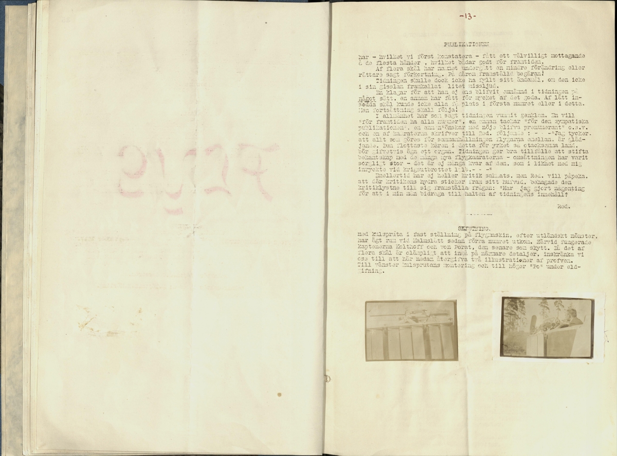 Inbunden samlingsvolym för tidskriften Flygfisken: organ för Sveriges militärflygare, 1917-1919.

Innehåll: artiklar med minnen, händelser och episoder inom den svenska militära pionjärflygningen samt fakta och råd till militära flygare. Illustrationer i form av ritningar och foton.

Sidor framställda genom stencilering med inklistrade fotografier.


Ingående nummer:

1 - augusti 1917 (sida 1-11)
2 - september 1917 (sida 12-21)
3 - oktober 1917 (sida 22-31)
4 - november 1917 (sida 32-42)
5 - december 1917 (sida 43-53)
6 - januari 1918 (sida 54-64)
7 - februari 1918 (sida 65-77)
8 - mars 1918 (sida 78-88)
9 - april 1918 (sida 89-101)
10 - maj 1918 (sida 102-111)
11 - juni 1918 (sida 112-126)
12 - juli 1918 (sida 127-137)
13 - augusti 1918 (sida 138-148)
14 - september 1918 (sida 149-157)
15 - oktober 1918 (sida 158-168)
16 - november 1918 (sida 169-180)
17 - december 1918 (sida 181-190)
18 - januari 1919 (sida 191-202)
19 - februari 1919 (sida 203-214)
20 - mars 1919 (sida 215-226)
21 - april 1919 (sida 227-240)
22 - maj 1919 (sida 241-251)
23 - juni 1919 (sida 252-263)
24 - juli 1919 (sida 264-274)
25 - september 1919 (sida 275-286)
26 - oktober 1919 (sida 287-298)
27 - december 1919 (sida 299-309)