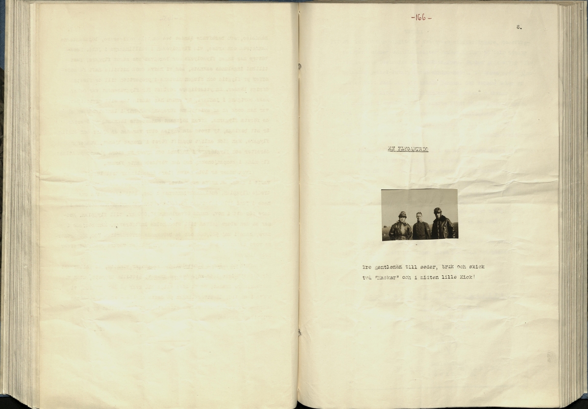 Inbunden samlingsvolym för tidskriften Flygfisken: organ för Sveriges militärflygare, 1917-1919.

Innehåll: artiklar med minnen, händelser och episoder inom den svenska militära pionjärflygningen samt fakta och råd till militära flygare. Illustrationer i form av ritningar och foton.

Sidor framställda genom stencilering med inklistrade fotografier.


Ingående nummer:

1 - augusti 1917 (sida 1-11)
2 - september 1917 (sida 12-21)
3 - oktober 1917 (sida 22-31)
4 - november 1917 (sida 32-42)
5 - december 1917 (sida 43-53)
6 - januari 1918 (sida 54-64)
7 - februari 1918 (sida 65-77)
8 - mars 1918 (sida 78-88)
9 - april 1918 (sida 89-101)
10 - maj 1918 (sida 102-111)
11 - juni 1918 (sida 112-126)
12 - juli 1918 (sida 127-137)
13 - augusti 1918 (sida 138-148)
14 - september 1918 (sida 149-157)
15 - oktober 1918 (sida 158-168)
16 - november 1918 (sida 169-180)
17 - december 1918 (sida 181-190)
18 - januari 1919 (sida 191-202)
19 - februari 1919 (sida 203-214)
20 - mars 1919 (sida 215-226)
21 - april 1919 (sida 227-240)
22 - maj 1919 (sida 241-251)
23 - juni 1919 (sida 252-263)
24 - juli 1919 (sida 264-274)
25 - september 1919 (sida 275-286)
26 - oktober 1919 (sida 287-298)
27 - december 1919 (sida 299-309)