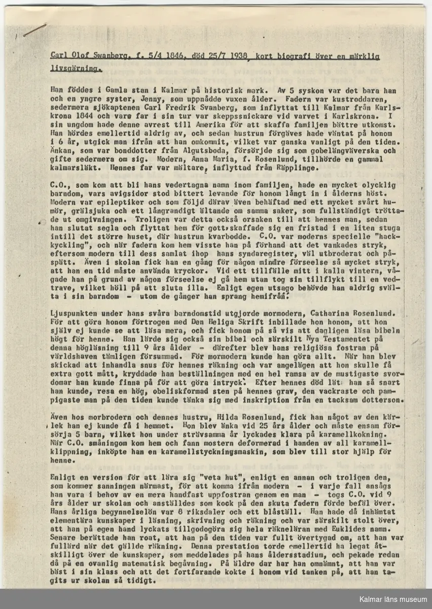 KLM45787:7:1-8  Arkivalier. :1 tidningsartikel om C O Svanberg i Kristianstadsbladet 19 juni 1954. :2 tidningsartikel på engelska i tidningen Keeler´s Hotel Weekly 7 oktober 1922. :3 biografiskt manuskript om C O Svanberg skrivet av dotterdottern Alva Holmquist-Nissen i februari 1963 med hjälp av skriftliga källor och modern Louisas minnen. : 4 ett par kopierade sidor ur okänd bok som handlar om C O Svanberg. : 5 vykort föreställande Hilda af Kalmar som C O Svanbergs far C F Svanberg var kapten för. Kortet är skickat till Fru Olle Holmquist 1979. :6 tidningsartikel om 91 åringen CO Svanberg. :7 nekrolog för Carl Olof Svanberg. :8 artikel ur Barometern 9/2 1981 om Skansen i Kalmar med kopplingar till Olle Holmquist, Svartingstorp och C O Svanberg.