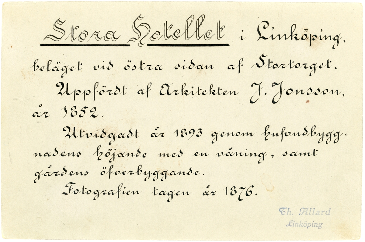Vy mot Stora hotellet i Linköping 1876. I hotellets markplan drevs butiker, närmast Frans Wilhelm Österbergs klädesbutik följt av Johan Conrad Krouthéns manufakturaffär. Den sistnämndes rörelse drevs vid tiden för bilden av dennes änka Hilda, född Åberg. 
Byggnaden uppfördes 1852 efter ritningar av Jonas Jonsson.