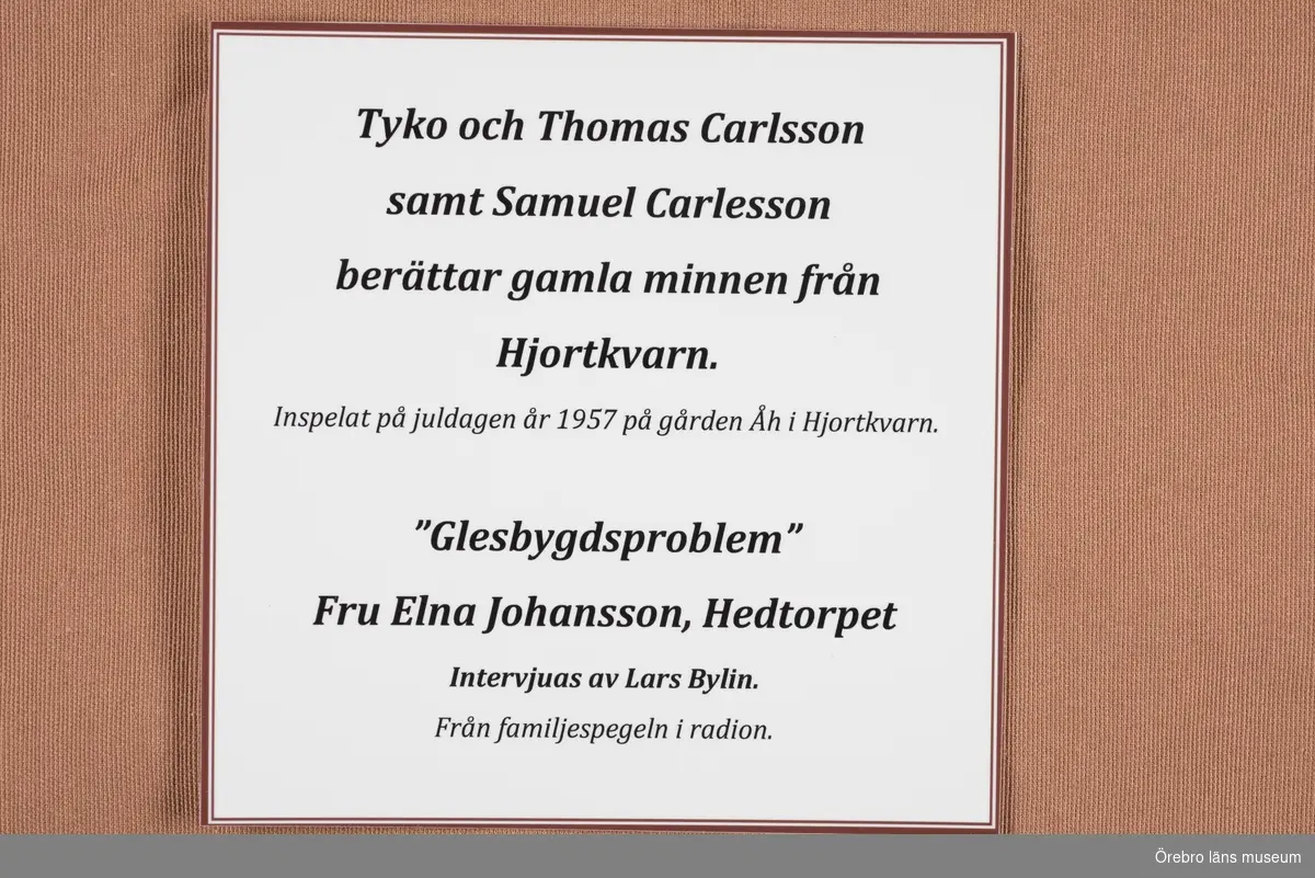 Tycko och Thomas Carlsson berättar gamla minnen från Hjortkvarn.
Inspelat på juldagen1957 på gården Åh i Hjortkvarn.

"Glesbygdsproblem"

Fru Elna Johansson Johansson, Hedtorpet.
intevjuvas av Lars Bylin.
Från familje spegeln i radion.