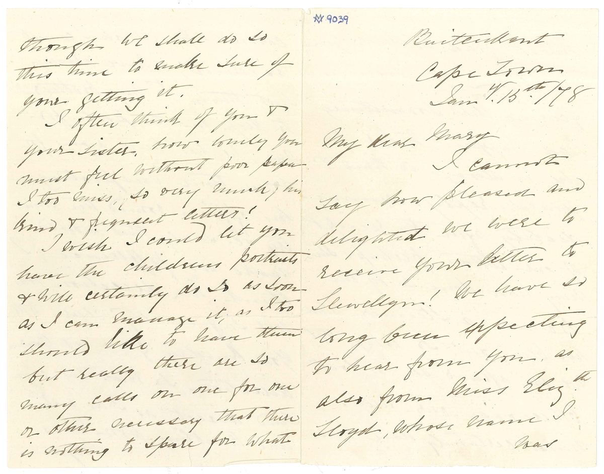 Brev till Maria Lloyd från Sarah Andersson, hennes svägerska:

"Buitenkant
Cape Town
Jany 15th /78

My Dear Mary
I cannot say how pleased and delighted we were to receive your letter to Llewellyn! We have so long been expecting to hear from you, as also from Miss Elizth Lloyd, whose name I was most glad to hear you mention, we were almost fearing that something had happed to her, for she is always so kind & generally replys immedieately after the receipt of our letters, perhaps she may have done so by the "Koman" a Steamer - which has been out so long, that we are afraid she is lost. 
Otherwise our letters must certainly have misscarried for which I cannot account. I have always sent them to my brother to drop in the post for me, he has been away for some time inspecting his offices round the country & surely that would make no fifference, I think the direction was not sufficiently clear, will you kindly give us your direction, so that we can send direct as I do not like troubling poor Miss Lloyd though we shall do so this time to make sure of your getting it.
I often think of you & your Sister, how lonely you must feel without poor papa I too miss, so very much, his kind & frequent letters!
I wish I could let you have the childrens portraits & will certainly do so as soon as I can manage it, as I too should like to have them but really there are so many calls on one for one or other necessary that there is nothing to spare for what one fancies, however. I am in hopes that Llewellyn will shortly be getting an increase to his salary, which the dear boy was promised & expected a few months ago the poor child was so disappointed at not getting it, I am sure more for my sake than his own for he knows how hard it is sometimes for me to  make ends meet, schooling, and boys clothing is so very expensive, Llewellyn is at present getting L 6.5.0 pr month shich I assure you does not keep him Still it is a great thing to have in a way of doing something forhimself as well as assisting me with his sister & brothers, you will be glas to hear that he is a very good boy so kind & affectionate indeed I have much reason to be thankful in being thus blessed.
Please excuse this short scrawl which I must draw to a close with love & kisses from the children &
Yr. Affecte. Sister
Sarah Andersson

Kindest love 
to Aunty Henrietta
S.A."