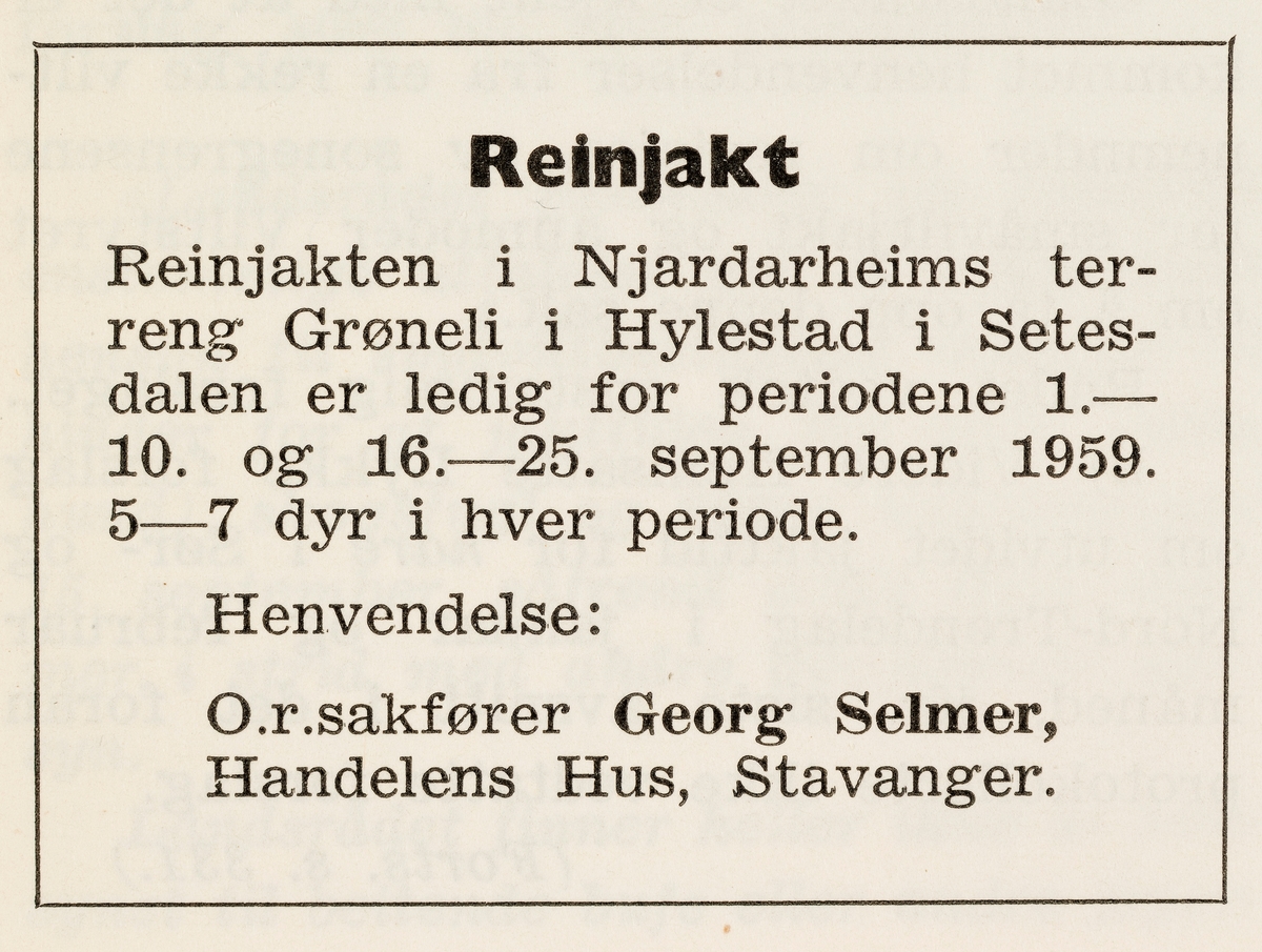 Faksimile av annonse for reinsjakt på den delen av utmarkseiendommen «Njardarheim veidemark», som lå i Grøneli i Hylestad i Setesdal.  Annonsen skal ha stått i Norges jeger- og fiskerforbunds medlemsblad «Jakt – Fiske – Friluftsliv» i 1959.  Eiendomskomplekset Njardarheim ble samlet gjennom Thorvald Meyer Heibergs oppkjøp i fjellområder i Rogaland og Agder-fylkene.  Heiberg ønsket å kontrollere jakta på villrein på denne cirka en million kvadratkilometer store eiendommen.  Under 2. verdenskrig ble Njardarheim overtatt av Vidkunn Quisling, og etter krigen ble arealene beslaglagt av den norske stat.  Siden den gangen har forvaltningen av verdiene her vært overlatt til Direktoratet for statens skoger og Statskog.  I 1959 var fordelinga av jaktrettighetene i Grøneli likevel overlatt til en advokat i Stavanger. 