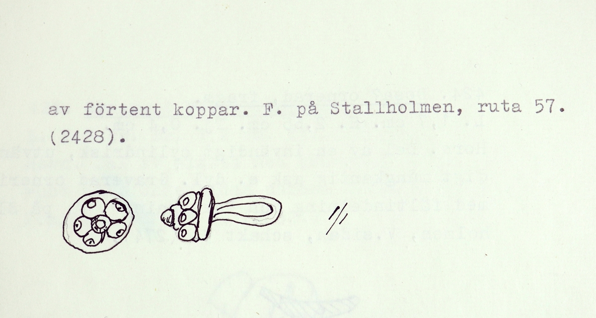 Knapp som utgörs av en svarvad, halvklotformig knopp. Denna är ornerad med fem små, utstående "ögon". Knoppen vilar på en platt, svarvad del med urtag för den övre knoppen. De båda delarna är sammanhållna av en 1 mm tjock tråd av förtent koppar, som med ett klotrunt huvud bildar spetsen på knoppen. Mycket nött.