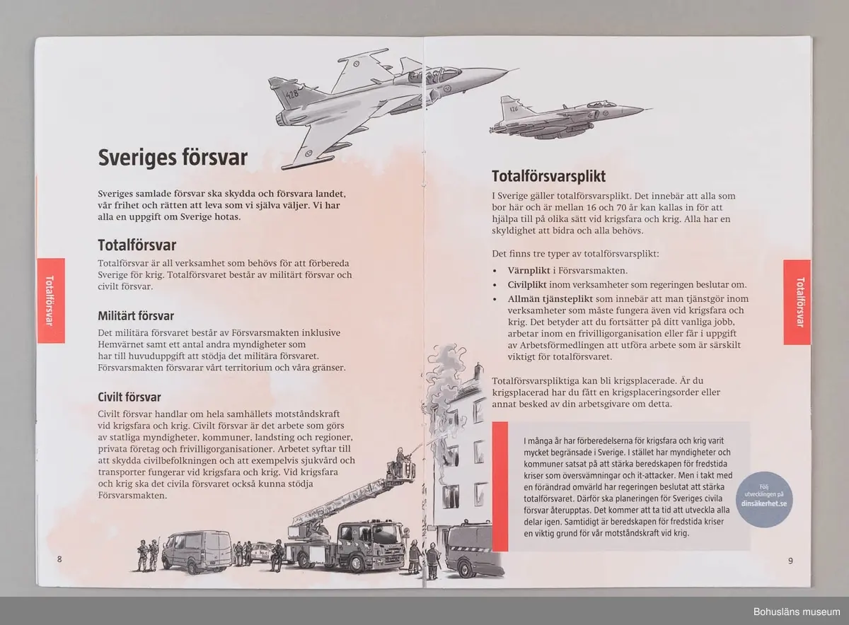 Informationsbroschyr utgiven MSB -Myndigheten för samhällsskydd och beredskap på uppdrag av Sveriges regering. 
20 sidor, trefärgstryck i svart, gult och rött. Grafisk form och produktion: Kreab AB 2018.
Innehåller råd i samband med höjd beredskap och krig, även råd till allmänheten i samband med fredstida kriser.  På mittuppslaget en "kom-ihåg-lista", där man får allmänna tips för sin egen hemberedskap och på baksidan viktiga telefoinnummer och webbplatser.